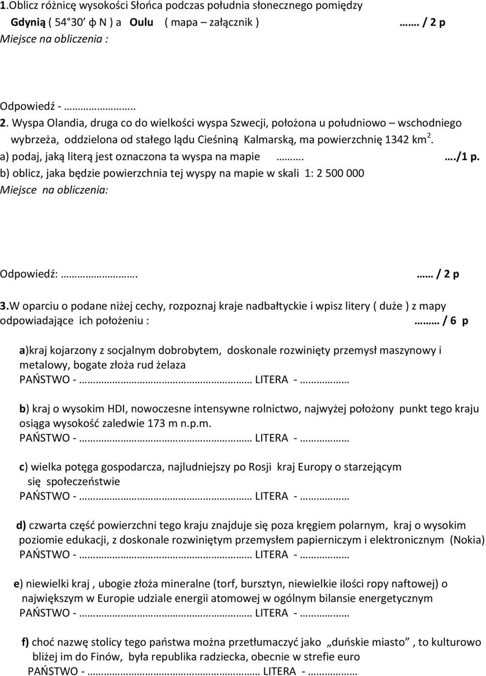 a) pdaj, jaką literą jest znaczna ta wyspa na mapie../1 p. b) blicz, jaka będzie pwierzchnia tej wyspy na mapie w skali 1: 2 500 000 Miejsce na bliczenia: Odpwiedź:. / 2 p 3.