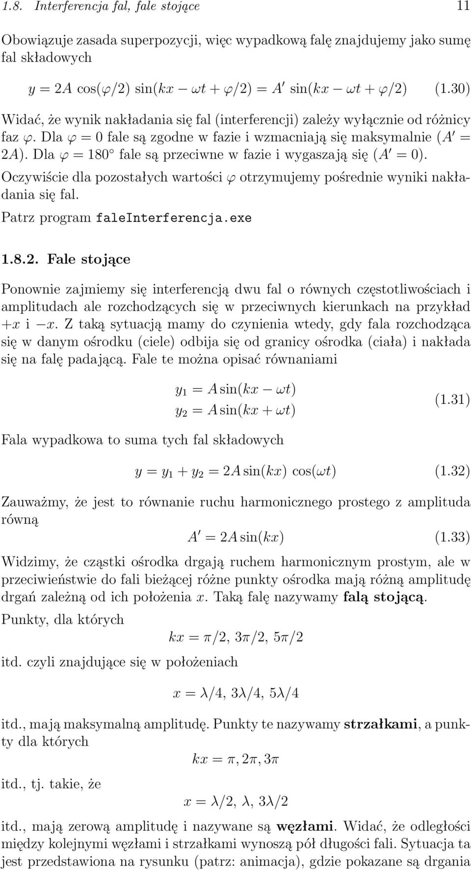 Dla ϕ = 180 fale są przeciwne w fazie i wygaszają się (A = 0). Oczywiście dla pozostałych wartości ϕ otrzymujemy pośrednie wyniki nakładania się fal. Patrz program faleinterferencja.exe 1.8.2.