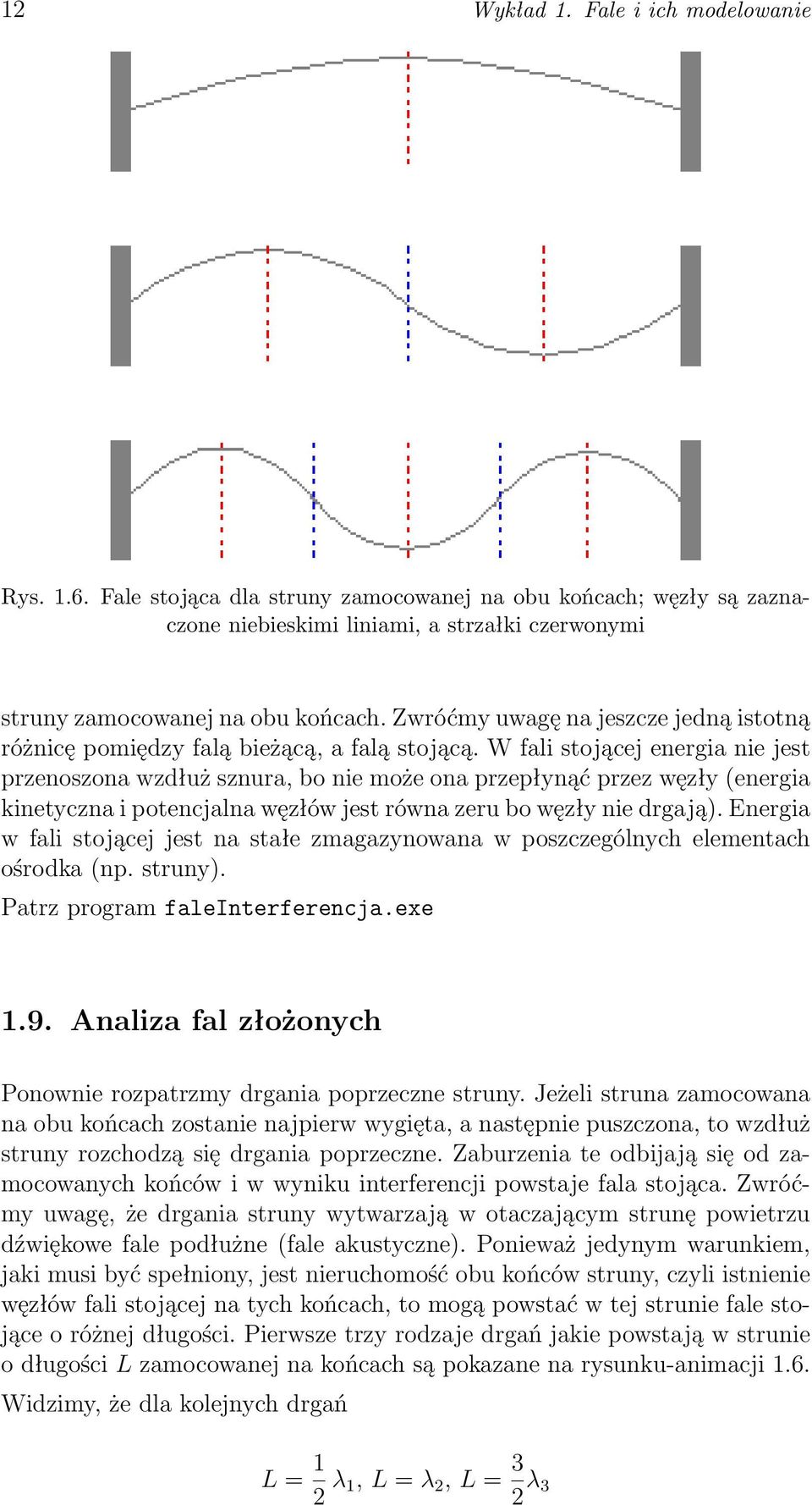 W fali stojącej energia nie jest przenoszona wzdłuż sznura, bo nie może ona przepłynąć przez węzły (energia kinetyczna i potencjalna węzłów jest równa zeru bo węzły nie drgają).