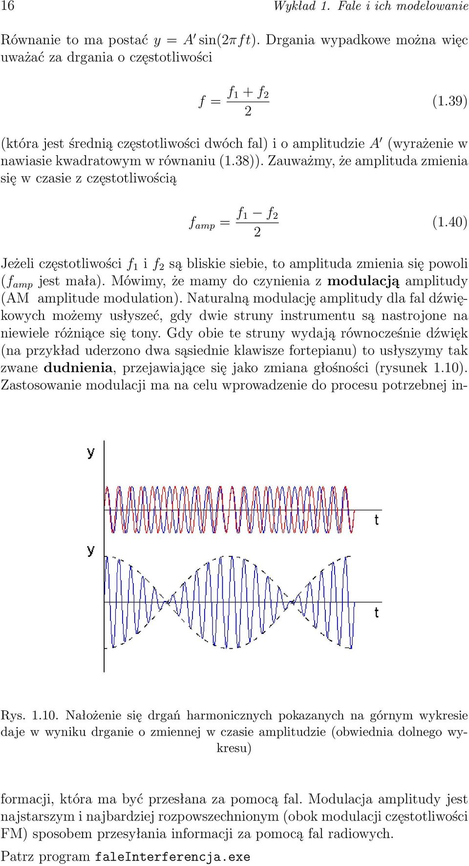 Zauważmy, że amplituda zmienia się w czasie z częstotliwością f amp = f 1 f 2 2 (1.40) Jeżeli częstotliwości f 1 i f 2 są bliskie siebie, to amplituda zmienia się powoli (f amp jest mała).