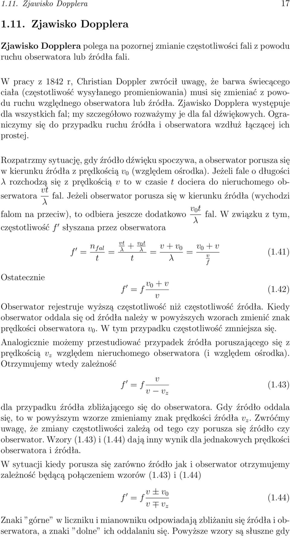 Zjawisko Dopplera występuje dla wszystkich fal; my szczegółowo rozważymy je dla fal dźwiękowych. Ograniczymy się do przypadku ruchu źródła i obserwatora wzdłuż łączącej ich prostej.