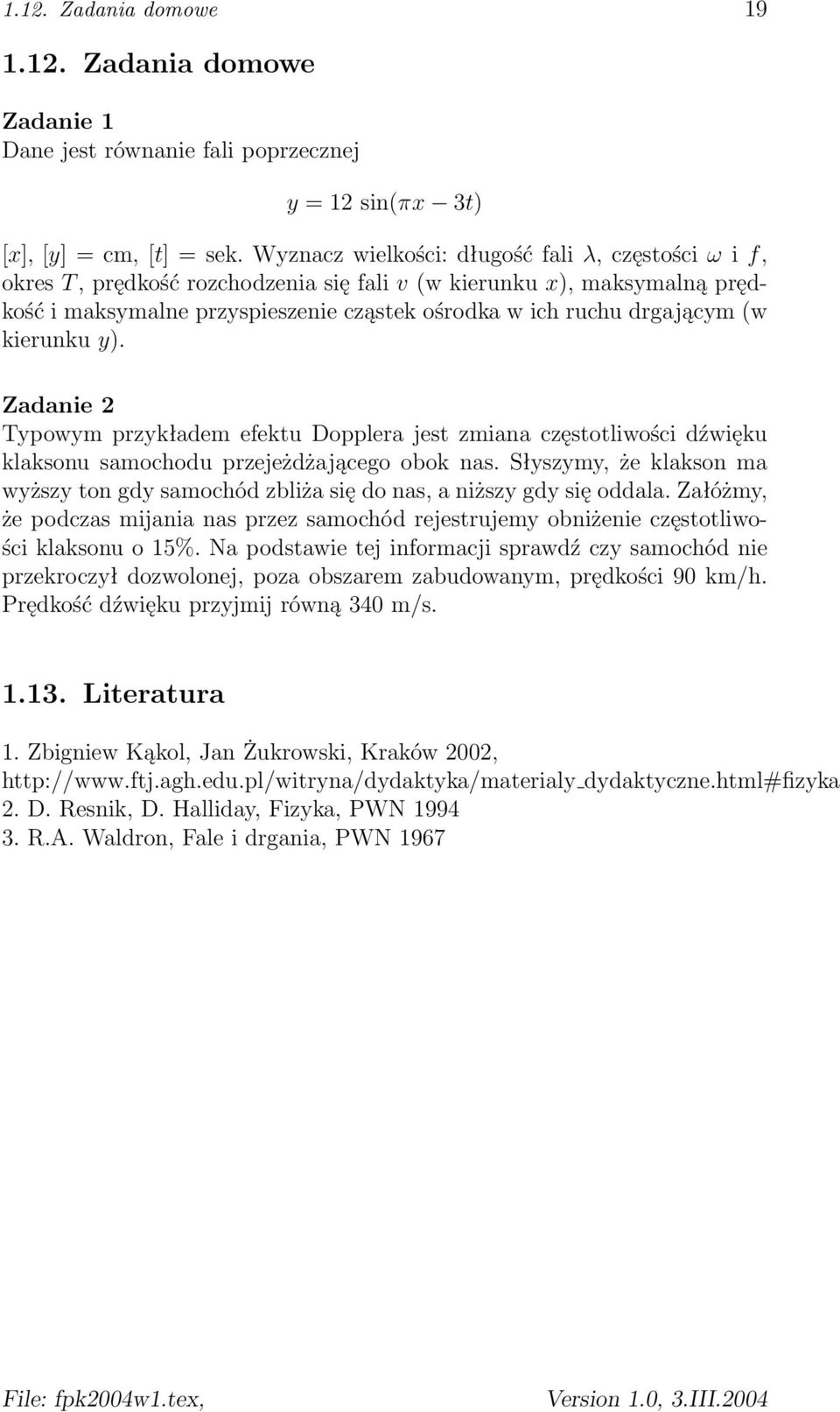 kierunku y). Zadanie 2 Typowym przykładem efektu Dopplera jest zmiana częstotliwości dźwięku klaksonu samochodu przejeżdżającego obok nas.