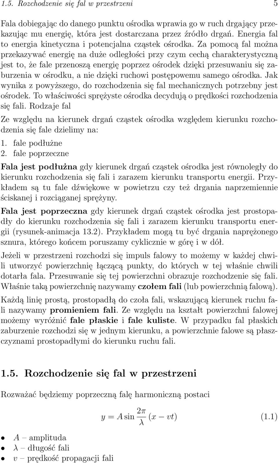 Za pomocą fal można przekazywać energię na duże odległości przy czym cechą charakterystyczną jest to, że fale przenoszą energię poprzez ośrodek dzięki przesuwaniu się zaburzenia w ośrodku, a nie