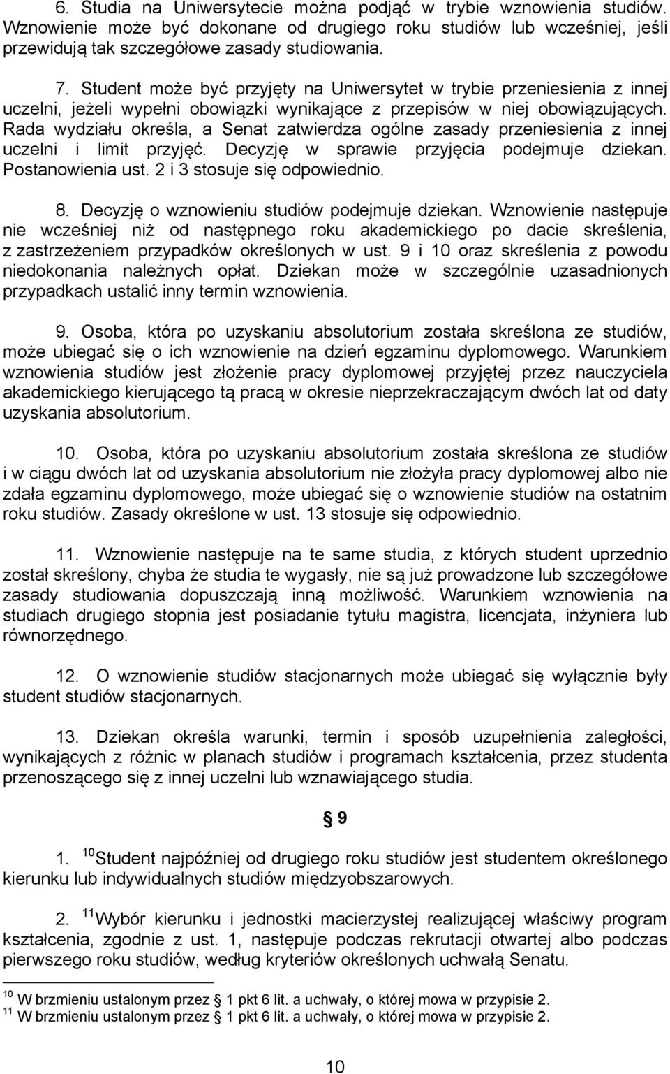 Rada wydziału określa, a Senat zatwierdza ogólne zasady przeniesienia z innej uczelni i limit przyjęć. Decyzję w sprawie przyjęcia podejmuje dziekan. Postanowienia ust. 2 i 3 stosuje się odpowiednio.