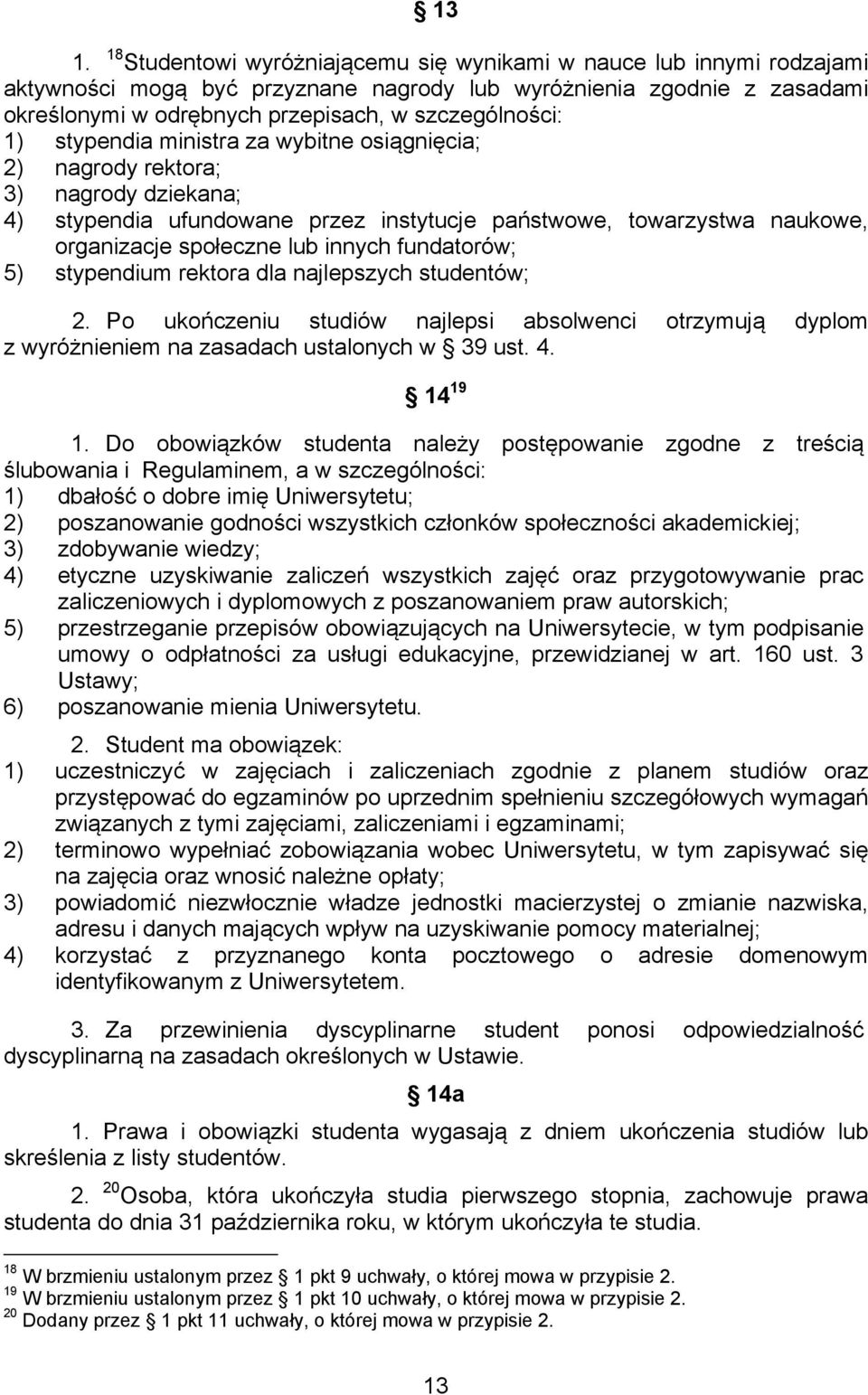 lub innych fundatorów; 5) stypendium rektora dla najlepszych studentów; 2. Po ukończeniu studiów najlepsi absolwenci otrzymują dyplom z wyróżnieniem na zasadach ustalonych w 39 ust. 4. 14 19 1.