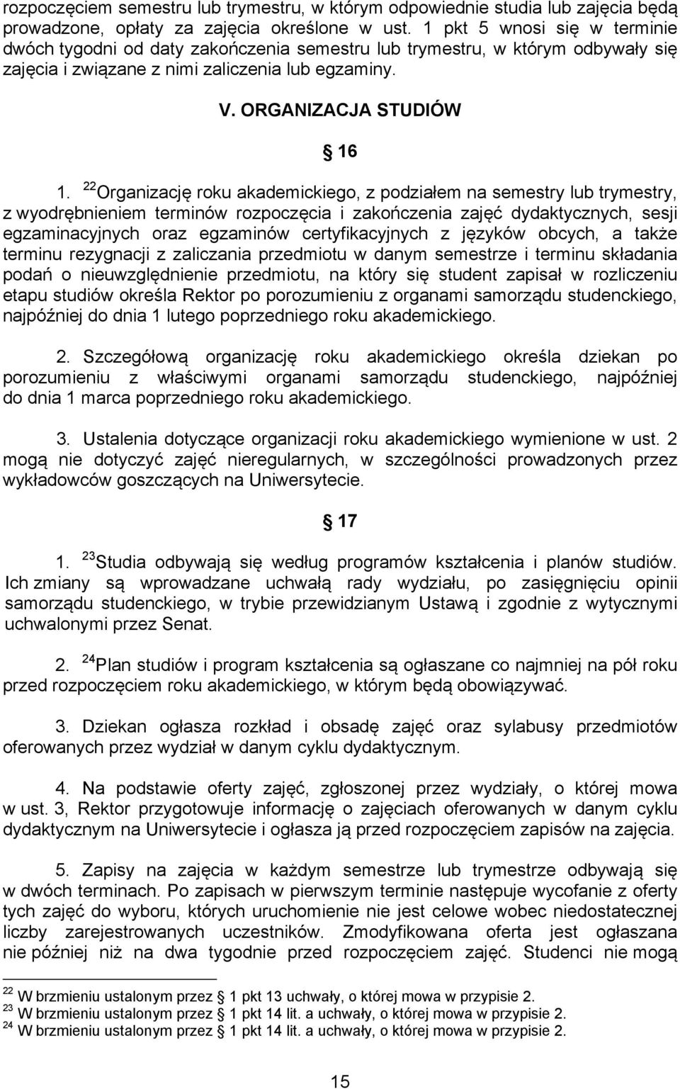 22 Organizację roku akademickiego, z podziałem na semestry lub trymestry, z wyodrębnieniem terminów rozpoczęcia i zakończenia zajęć dydaktycznych, sesji egzaminacyjnych oraz egzaminów