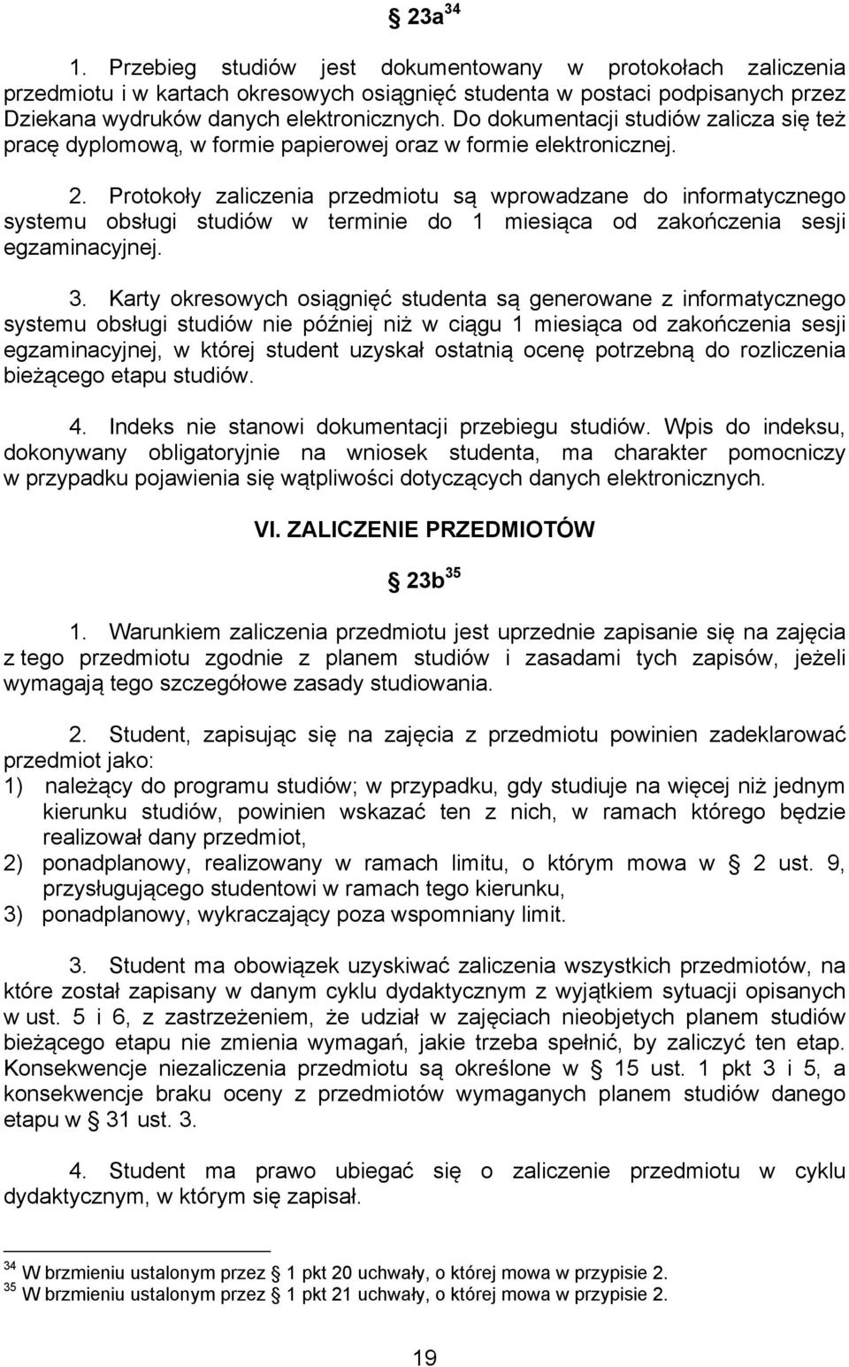 Protokoły zaliczenia przedmiotu są wprowadzane do informatycznego systemu obsługi studiów w terminie do 1 miesiąca od zakończenia sesji egzaminacyjnej. 3.