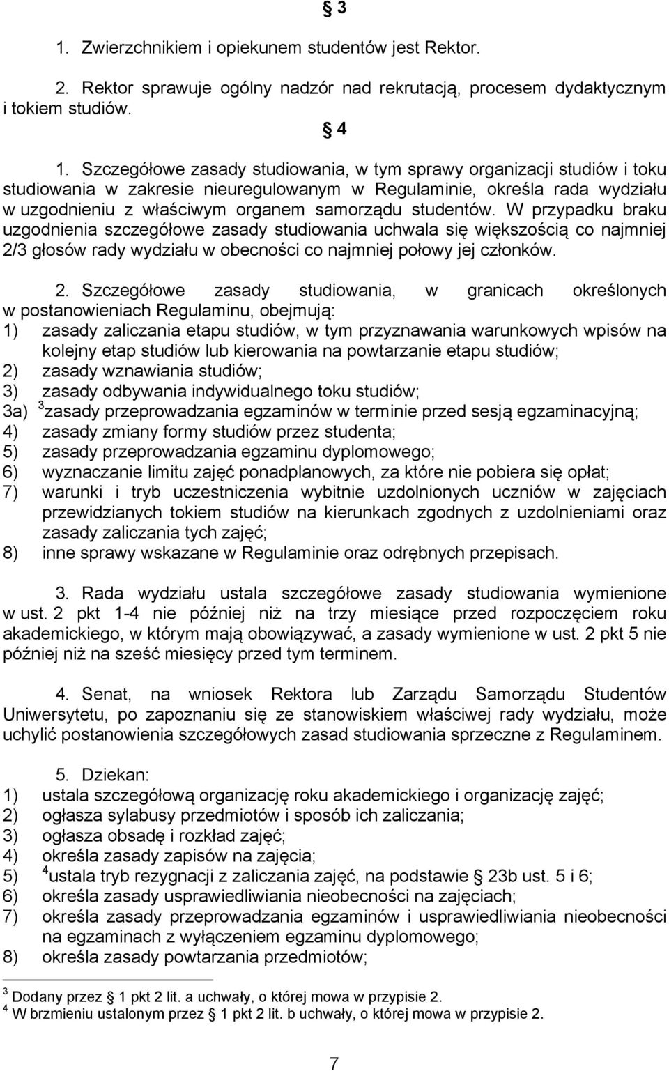 studentów. W przypadku braku uzgodnienia szczegółowe zasady studiowania uchwala się większością co najmniej 2/