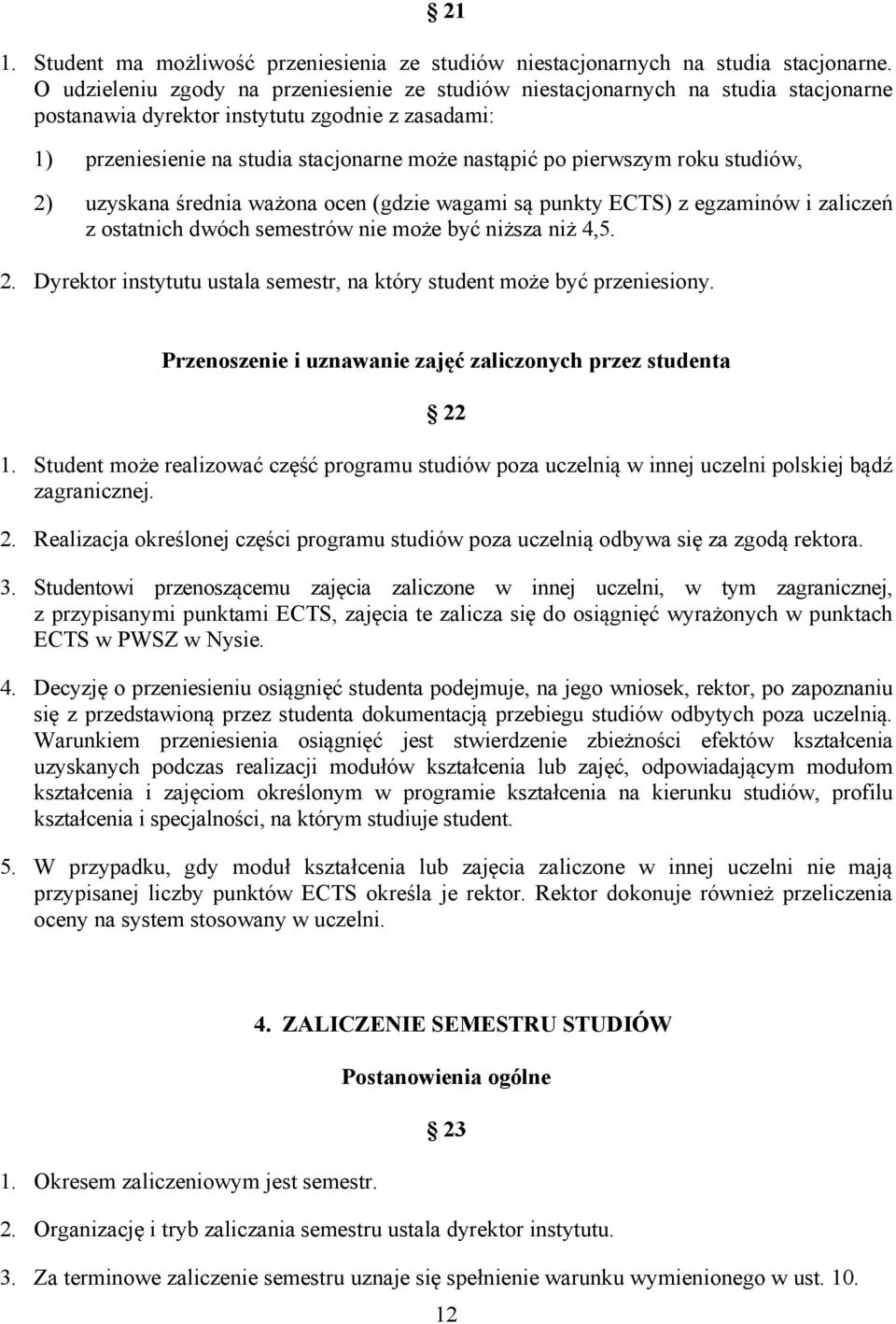 pierwszym roku studiów, 2) uzyskana średnia ważona ocen (gdzie wagami są punkty ECTS) z egzaminów i zaliczeń z ostatnich dwóch semestrów nie może być niższa niż 4,5. 2. Dyrektor instytutu ustala semestr, na który student może być przeniesiony.