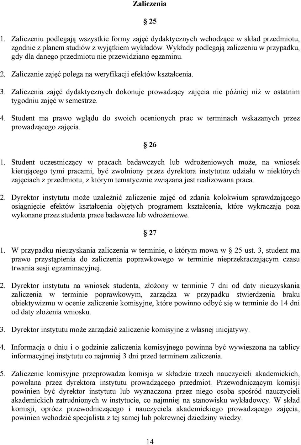 Zaliczenia zajęć dydaktycznych dokonuje prowadzący zajęcia nie później niż w ostatnim tygodniu zajęć w semestrze. 4.