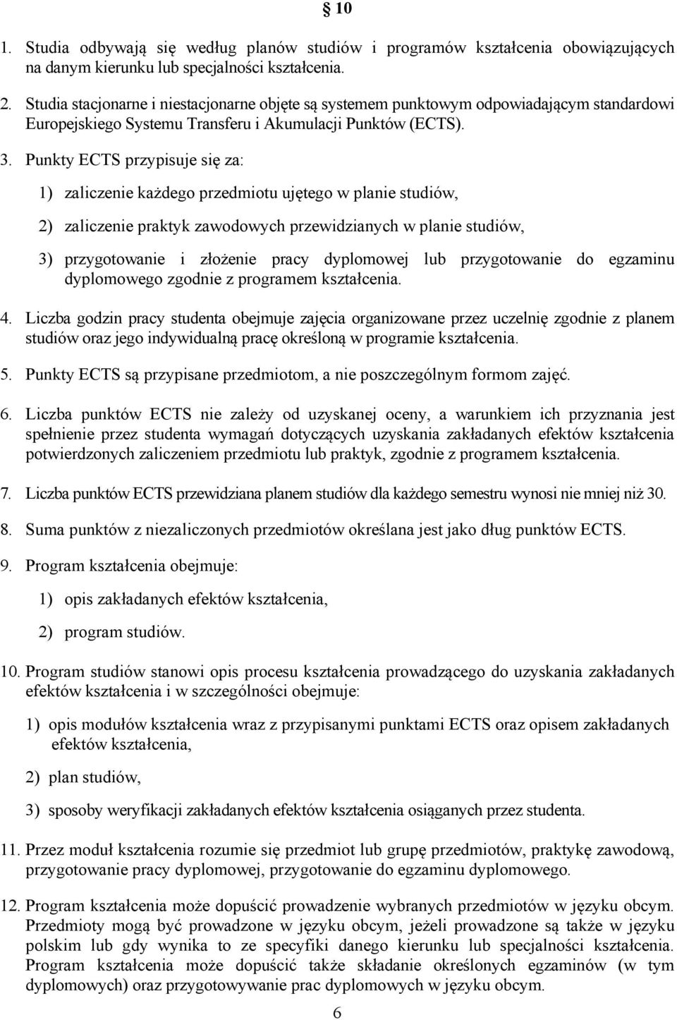 Punkty ECTS przypisuje się za: 1) zaliczenie każdego przedmiotu ujętego w planie studiów, 2) zaliczenie praktyk zawodowych przewidzianych w planie studiów, 3) przygotowanie i złożenie pracy