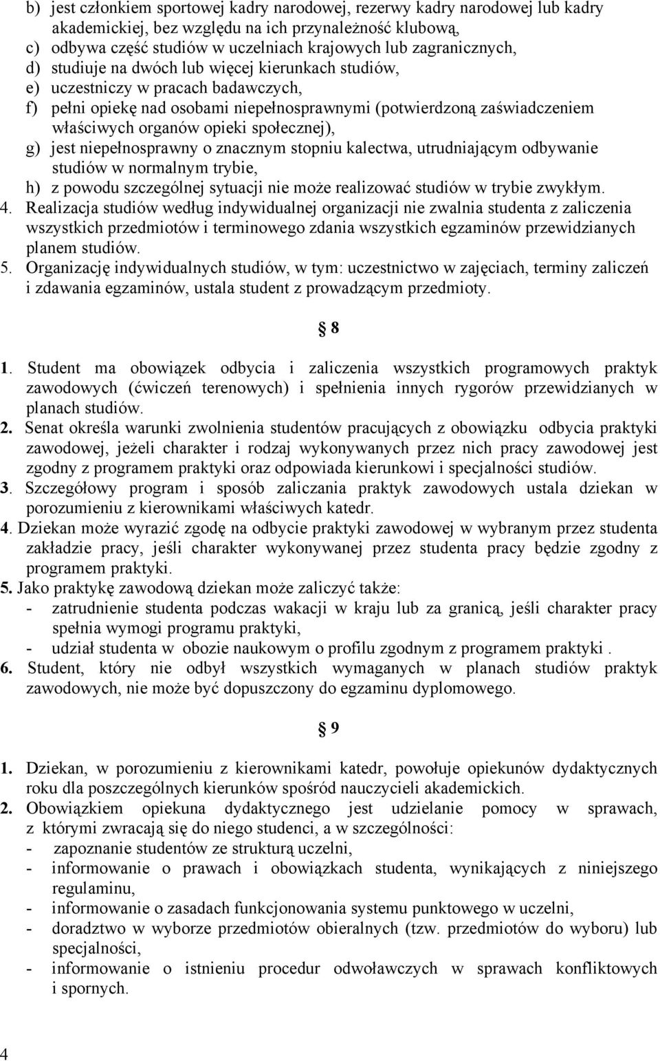 opieki społecznej), g) jest niepełnosprawny o znacznym stopniu kalectwa, utrudniającym odbywanie studiów w normalnym trybie, h) z powodu szczególnej sytuacji nie może realizować studiów w trybie