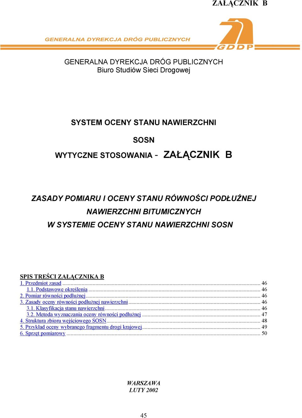 .. 46 2. Pomiar rówości podłużej...46 3. Zasady ocey rówości podłużej awierzchi... 46 3.1. Klasyfikacja stau awierzchi... 46 3.2. Metoda wyzaczaia ocey rówości podłużej.