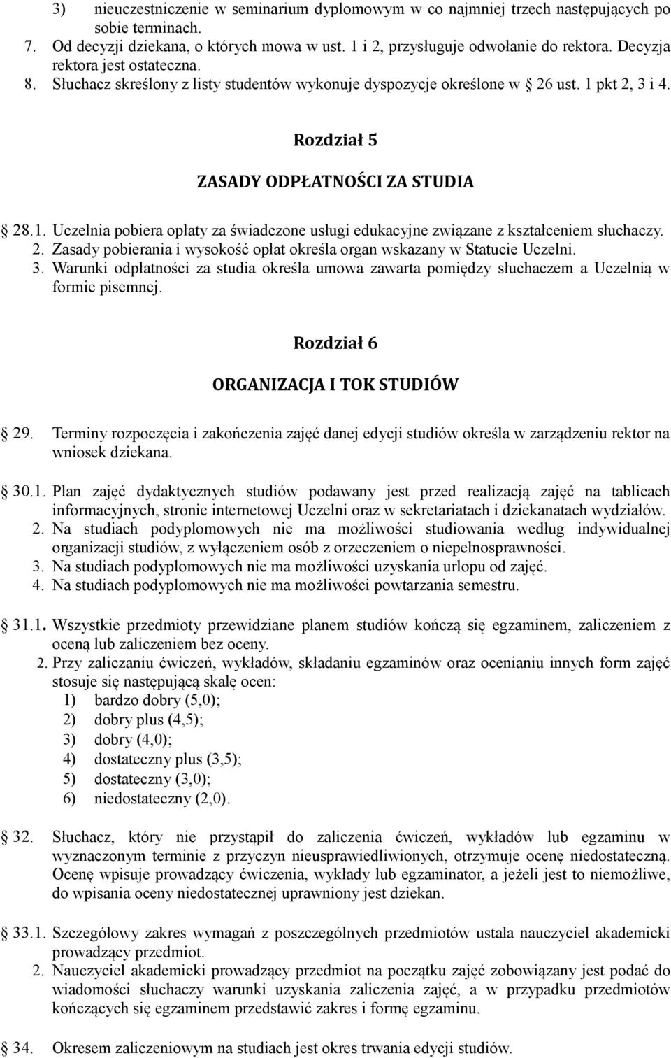 pkt 2, 3 i 4. Rozdział 5 ZASADY ODPŁATNOŚCI ZA STUDIA 28.1. Uczelnia pobiera opłaty za świadczone usługi edukacyjne związane z kształceniem słuchaczy. 2. Zasady pobierania i wysokość opłat określa organ wskazany w Statucie Uczelni.