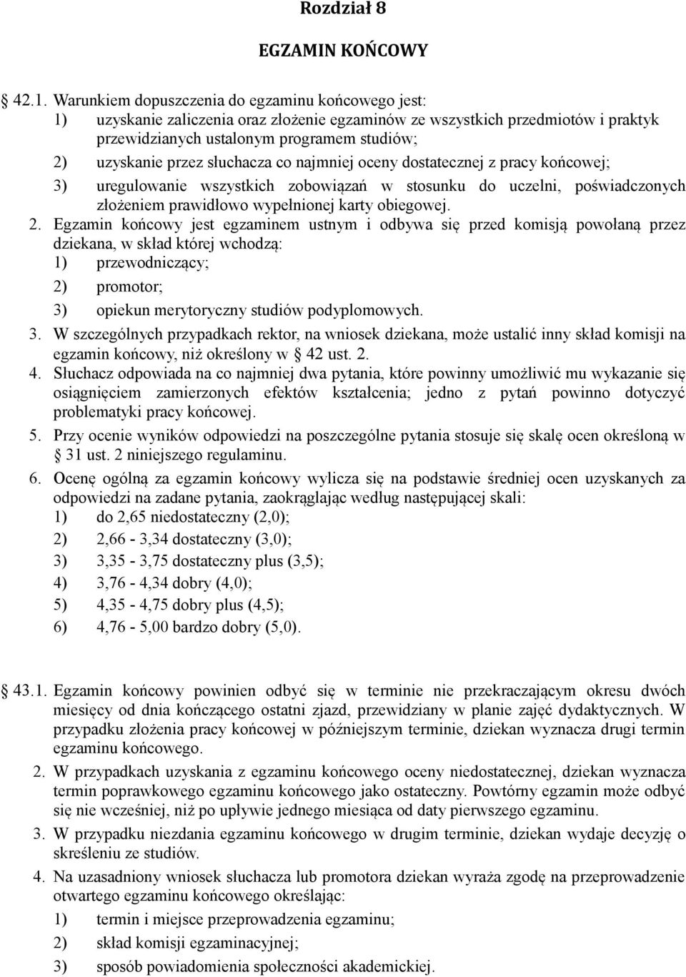 słuchacza co najmniej oceny dostatecznej z pracy końcowej; 3) uregulowanie wszystkich zobowiązań w stosunku do uczelni, poświadczonych złożeniem prawidłowo wypełnionej karty obiegowej. 2.