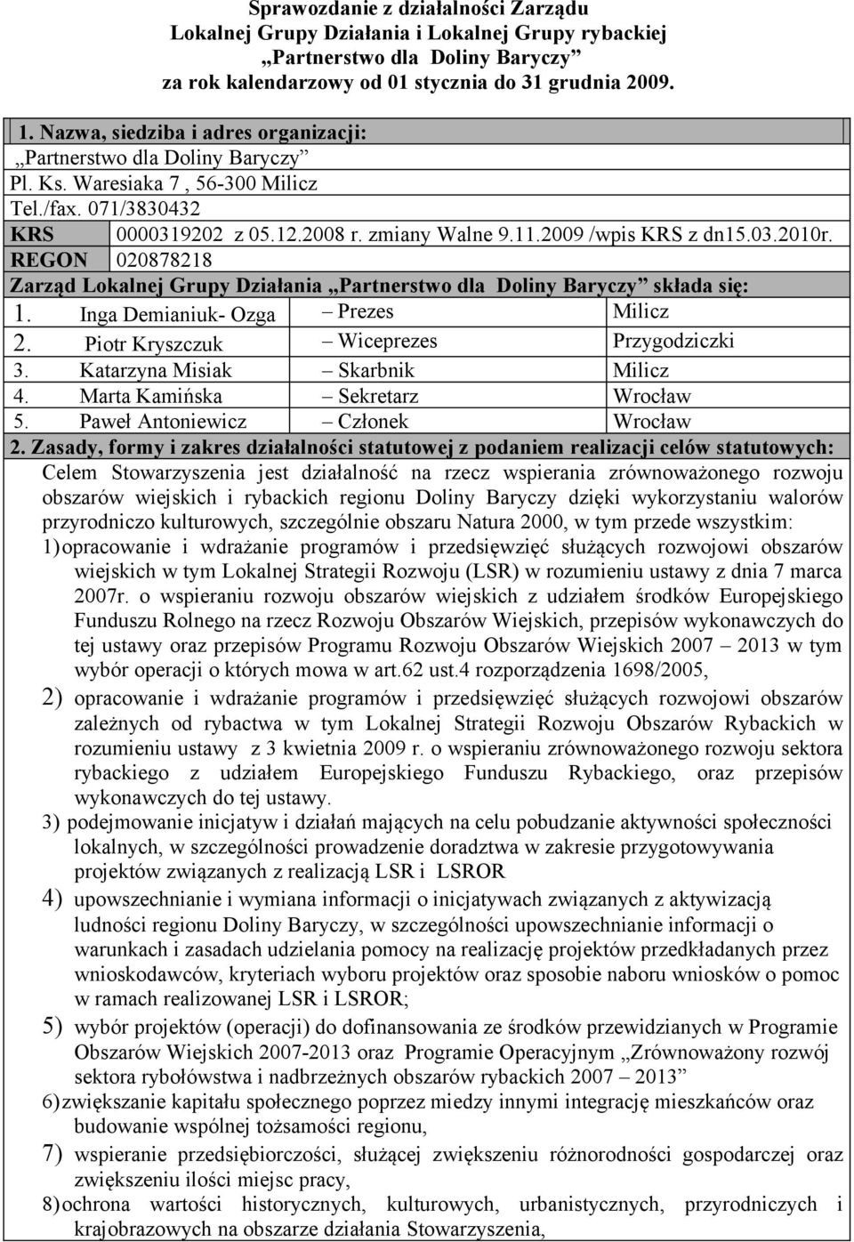 REGON 020878218 Zarząd Lokalnej Grupy Działania Partnerstwo dla Doliny Baryczy składa się: 1. Inga Demianiuk- Ozga Prezes Milicz 2. Piotr Kryszczuk Wiceprezes Przygodziczki 3.