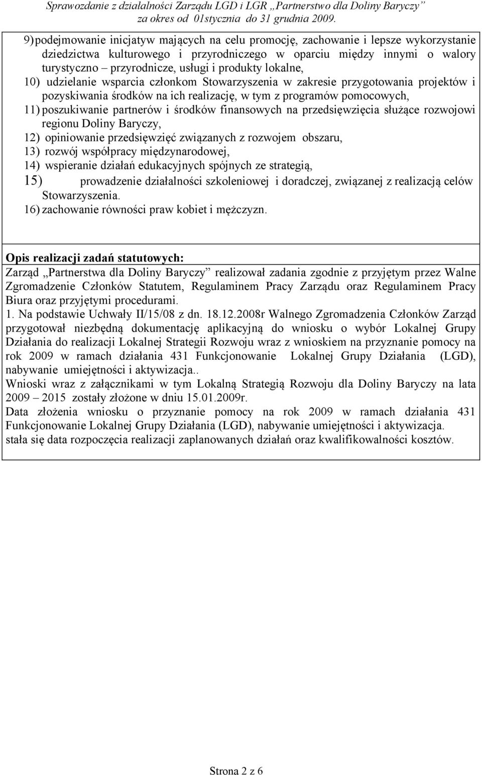 produkty lokalne, 10) udzielanie wsparcia członkom Stowarzyszenia w zakresie przygotowania projektów i pozyskiwania środków na ich realizację, w tym z programów pomocowych, 11) poszukiwanie partnerów