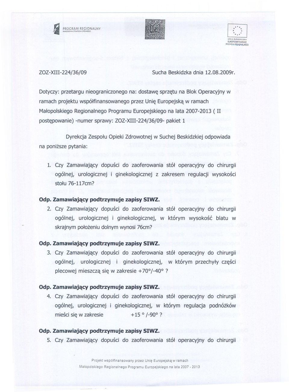 2007-2013 ( II postepowanie) -numer sprawy: ZOZ-XIII-224/36/09-pakiet 1 na ponizszepytania: Dyrekcja Zespolu Opieki Zdrowotnej w Suchej Beskidzkiej odpowiada 1.