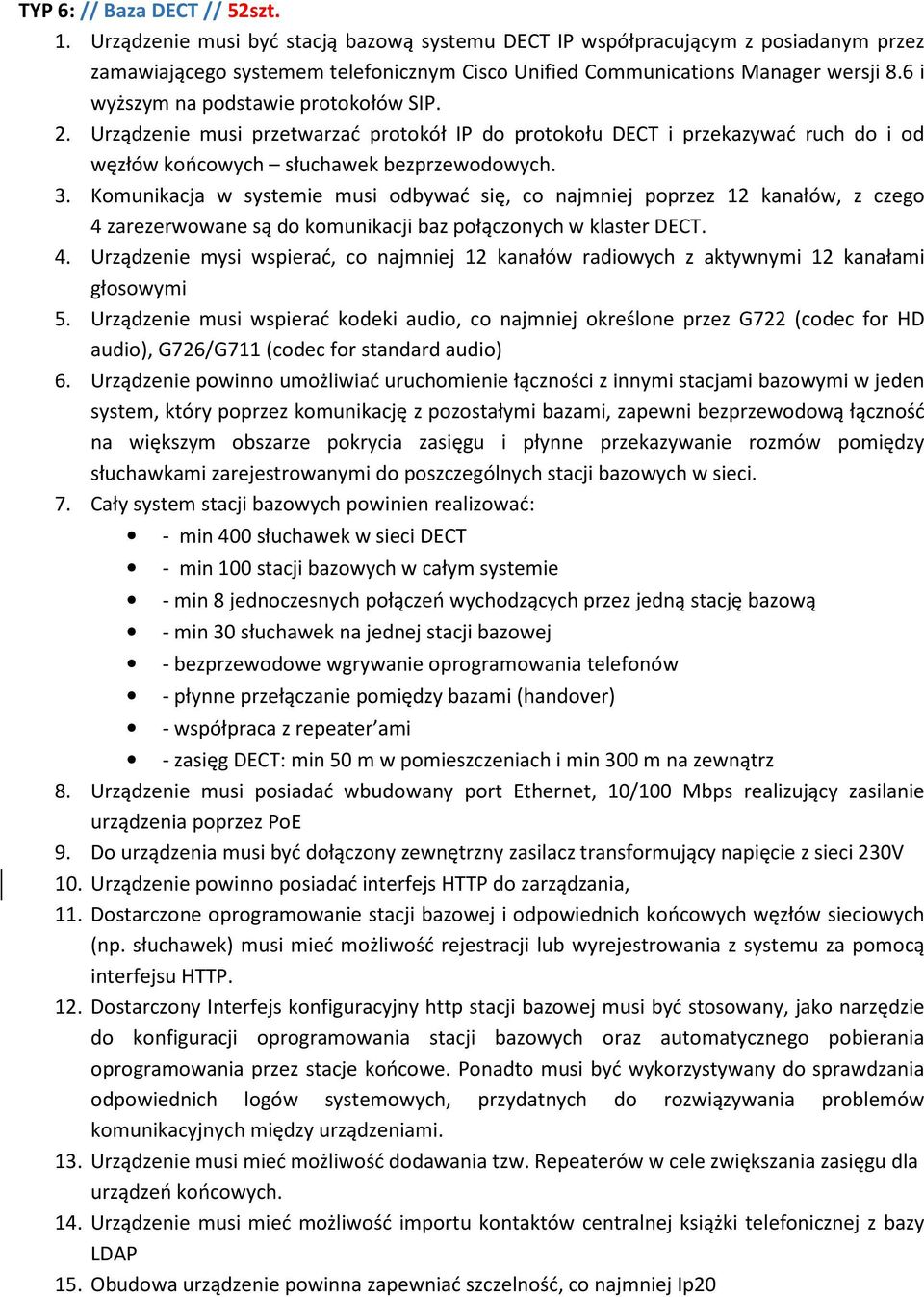 6 i wyższym na podstawie protokołów SIP. 2. Urządzenie musi przetwarzać protokół IP do protokołu DECT i przekazywać ruch do i od węzłów końcowych słuchawek bezprzewodowych. 3.