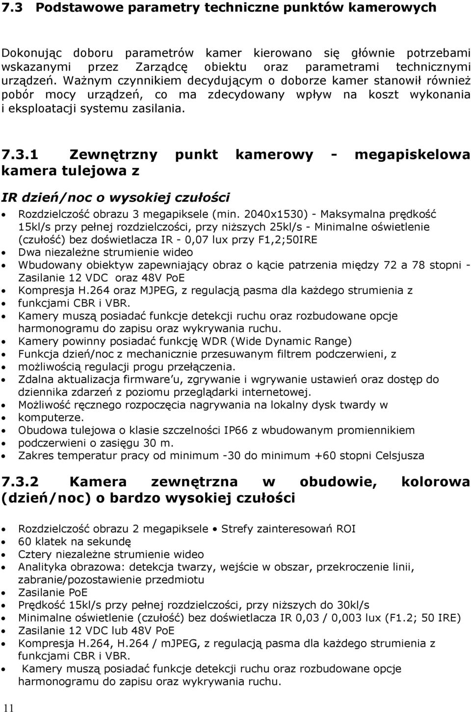 1 Zewnętrzny punkt kamerowy - megapiskelowa kamera tulejowa z IR dzień/noc o wysokiej czułości Rozdzielczość obrazu 3 megapiksele (min.