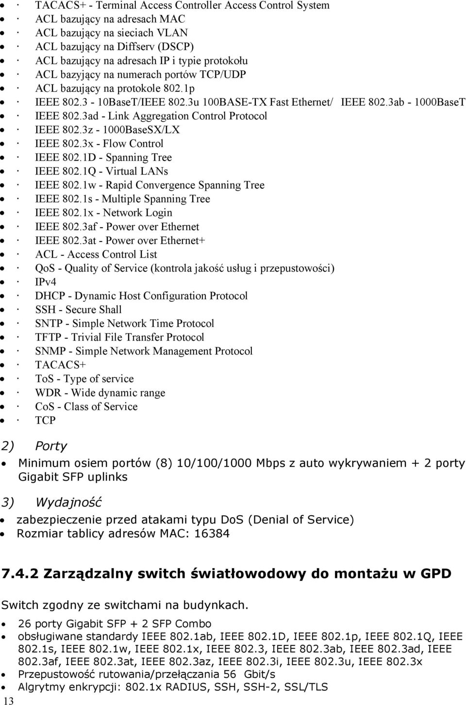 3ad - Link Aggregation Control Protocol IEEE 802.3z - 1000BaseSX/LX IEEE 802.3x - Flow Control IEEE 802.1D - Spanning Tree IEEE 802.1Q - Virtual LANs IEEE 802.