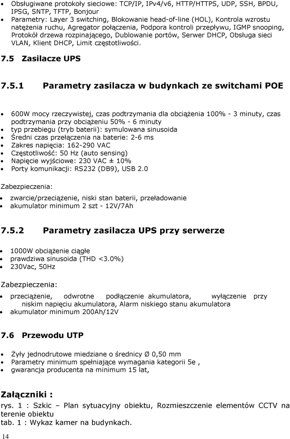 5 Zasilacze UPS 7.5.1 Parametry zasilacza w budynkach ze switchami POE 600W mocy rzeczywistej, czas podtrzymania dla obciążenia 100% - 3 minuty, czas podtrzymania przy obciążeniu 50% - 6 minuty typ