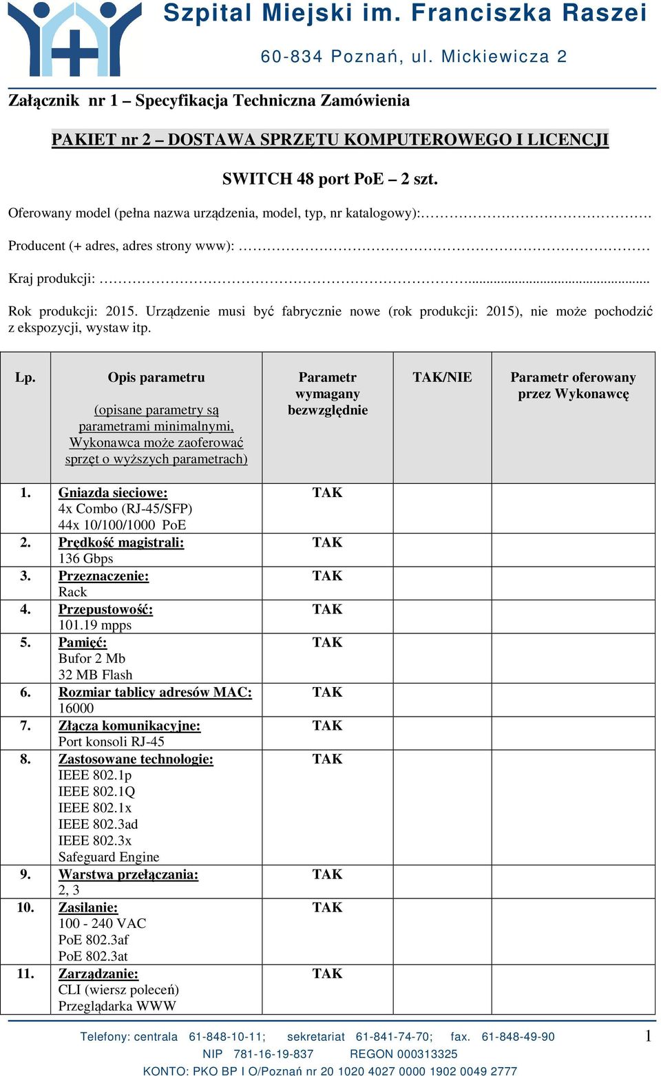 Opis parametru (opisane parametry są parametrami minimalnymi, Wykonawca może zaoferować sprzęt o wyższych parametrach) Parametr /NIE 1. Gniazda sieciowe: 4x Combo (RJ-45/SFP) 44x 10/100/1000 PoE 2.