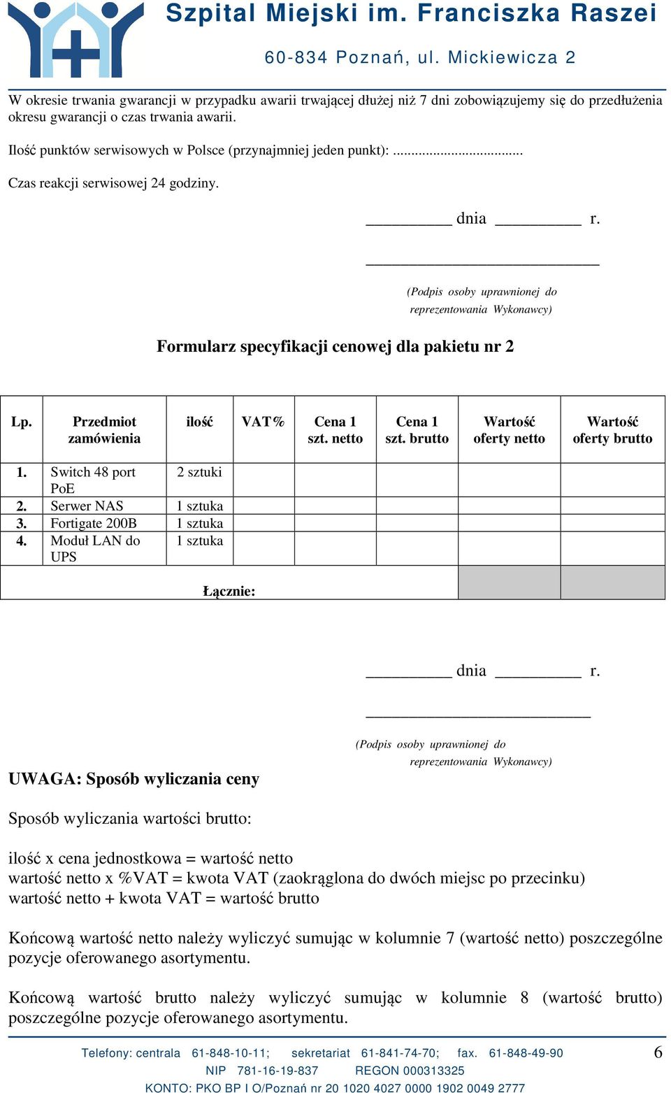 (Podpis osoby uprawnionej do reprezentowania Wykonawcy) Formularz specyfikacji cenowej dla pakietu nr 2 Lp. Przedmiot zamówienia ilość VAT% Cena 1 szt. netto Cena 1 szt.