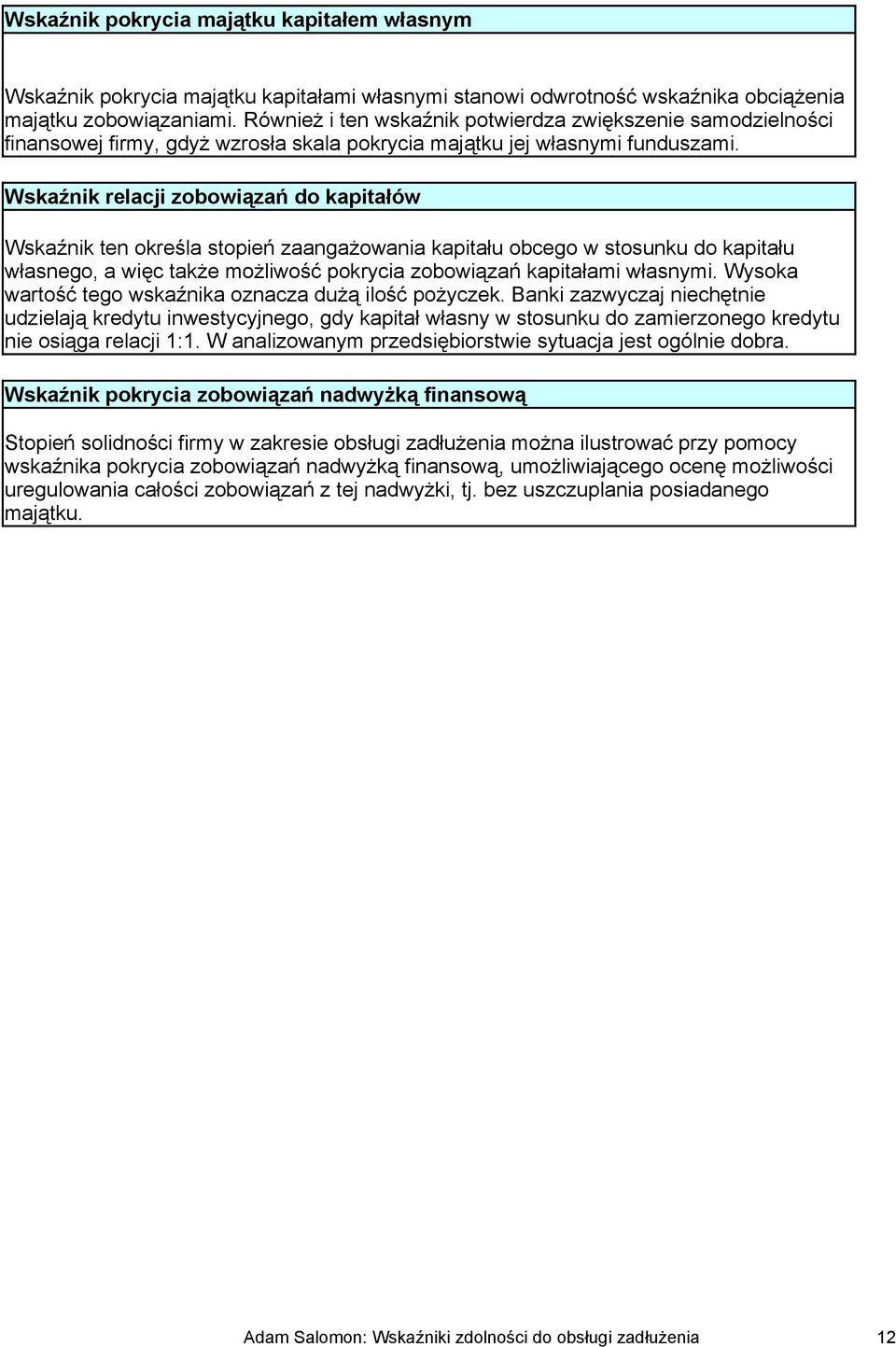 Wskaźnik relacji zobowiązań do kapitałów Wskaźnik ten określa stopień zaangażowania kapitału obcego w stosunku do kapitału własnego, a więc także możliwość pokrycia zobowiązań kapitałami własnymi.