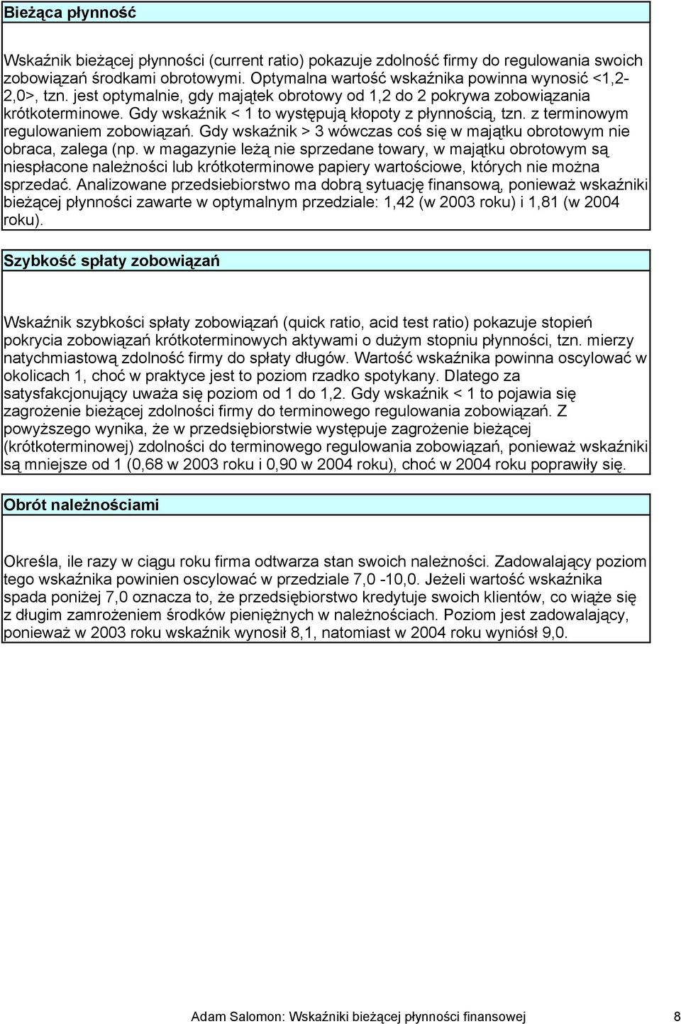 Gdy wskaźnik > 3 wówczas coś się w majątku obrotowym nie obraca, zalega (np.