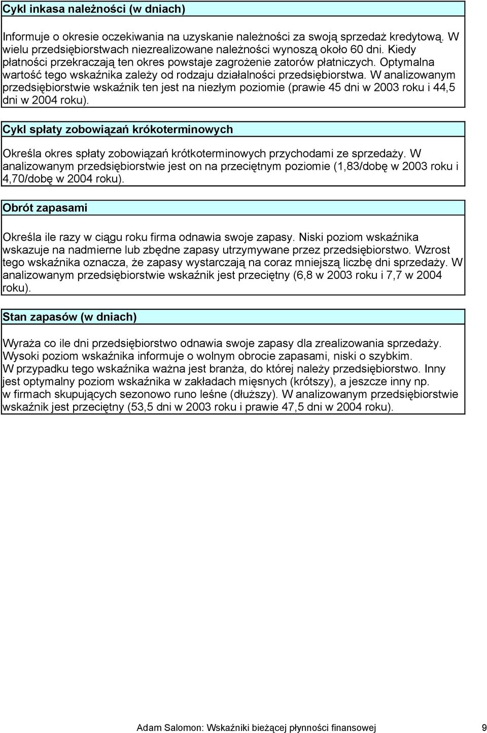 W analizowanym przedsiębiorstwie wskaźnik ten jest na niezłym poziomie (prawie 45 dni w 2003 roku i 44,5 dni w 2004 roku).