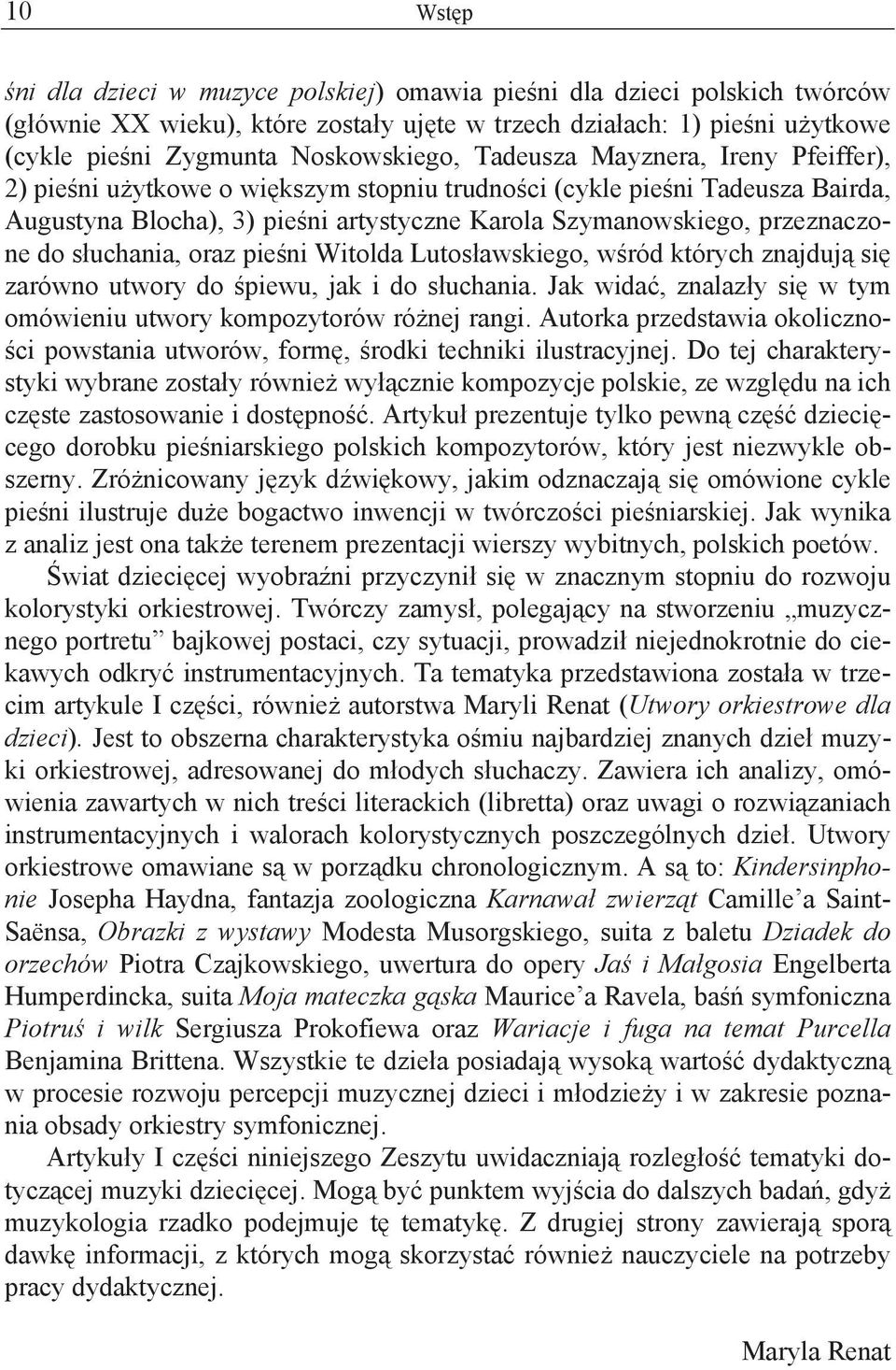 uchania, oraz pie ni Witolda Lutos awskiego, w ród których znajduj si zarówno utwory do piewu, jak i do s uchania. Jak wida, znalaz y si w tym omówieniu utwory kompozytorów ró nej rangi.