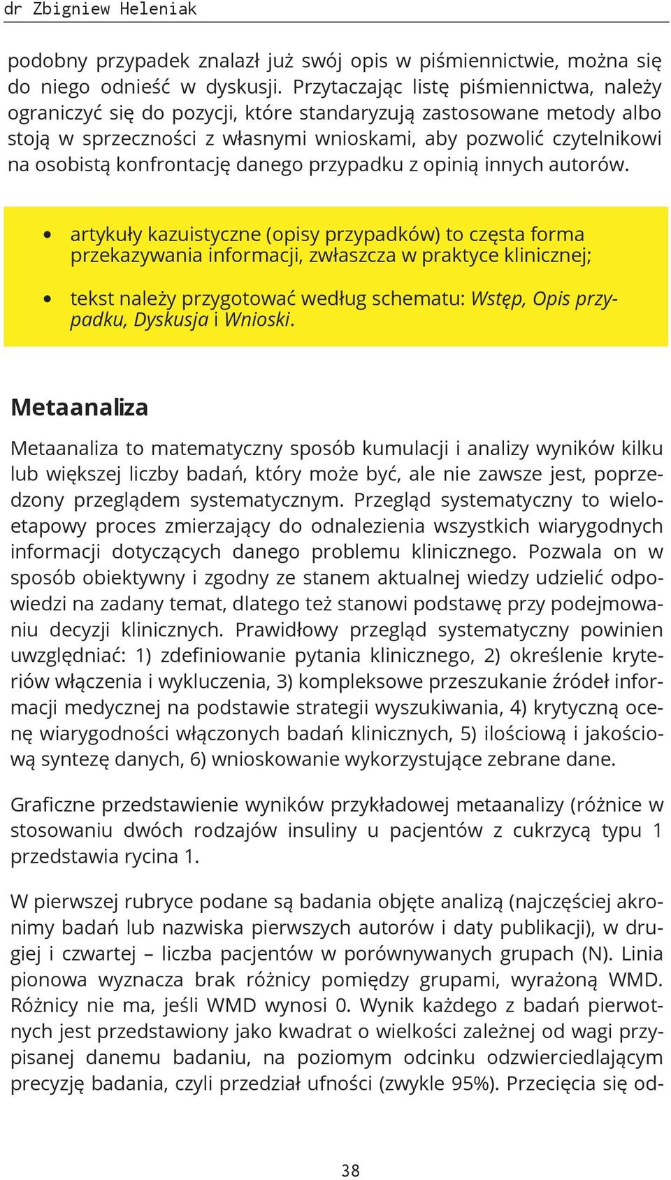 Wynik każdego z badań pierwotnych jest przedstawiony jako kwadrat o wielkości zależnej od wagi przypisanej danemu badaniu, na poziomym odcinku odzwierciedlającym precyzję badania, czyli przedział