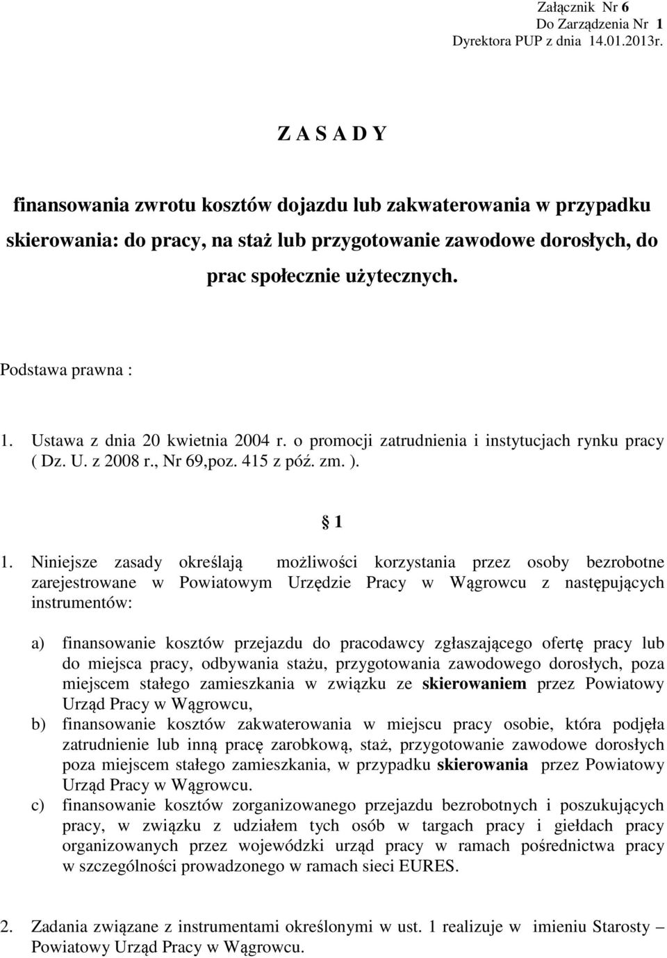 Niniejsze zasady określają możliwości korzystania przez osoby bezrobotne zarejestrowane w Powiatowym Urzędzie Pracy w Wągrowcu z następujących instrumentów: a) finansowanie kosztów przejazdu do