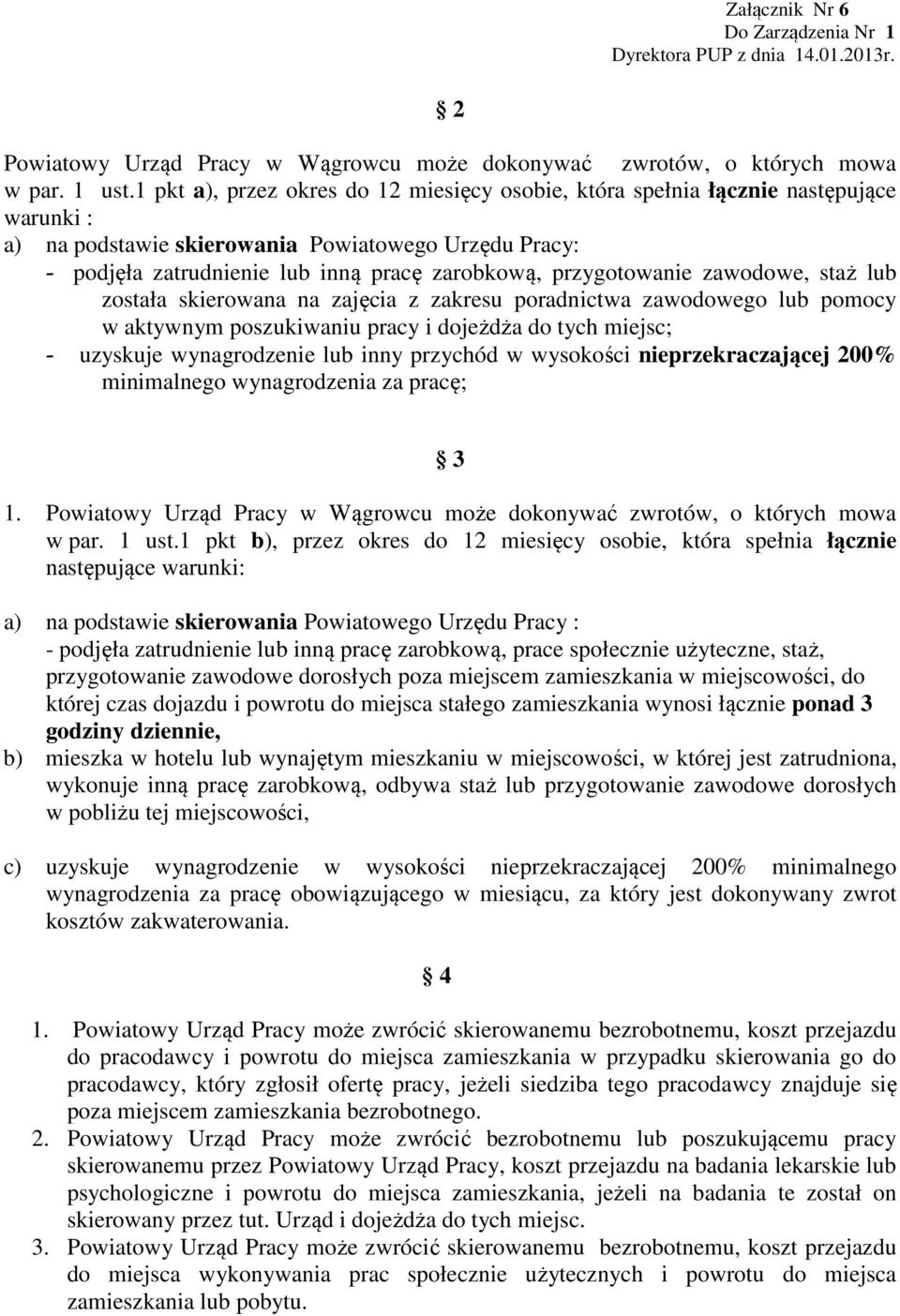 przygotowanie zawodowe, staż lub została skierowana na zajęcia z zakresu poradnictwa zawodowego lub pomocy w aktywnym poszukiwaniu pracy i dojeżdża do tych miejsc; - uzyskuje wynagrodzenie lub inny