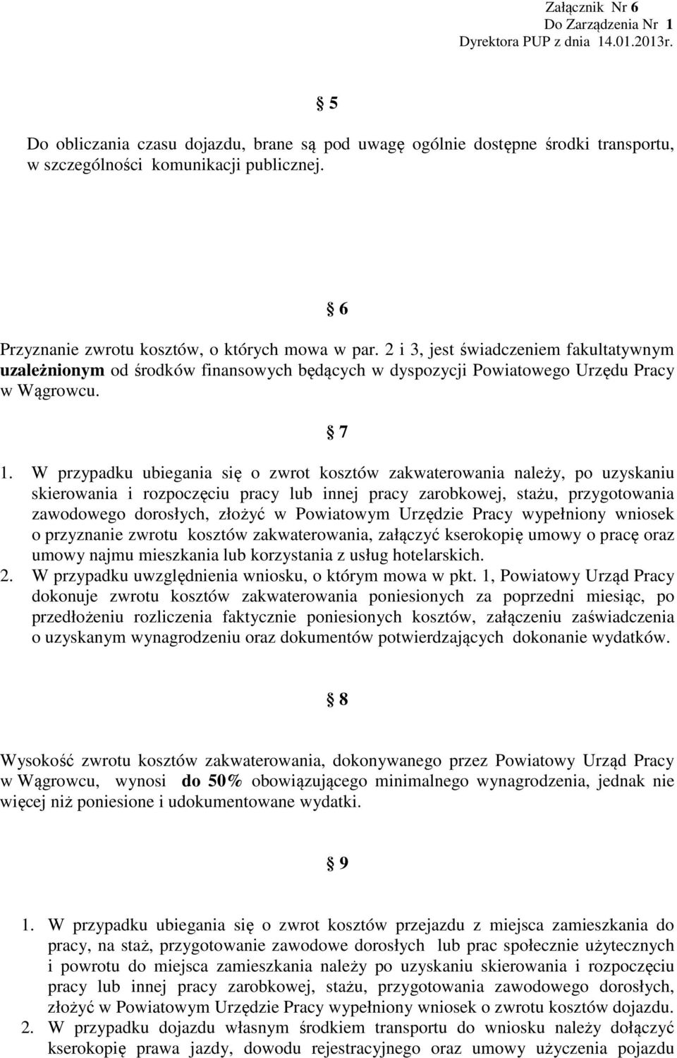 W przypadku ubiegania się o zwrot kosztów zakwaterowania należy, po uzyskaniu skierowania i rozpoczęciu pracy lub innej pracy zarobkowej, stażu, przygotowania zawodowego dorosłych, złożyć w