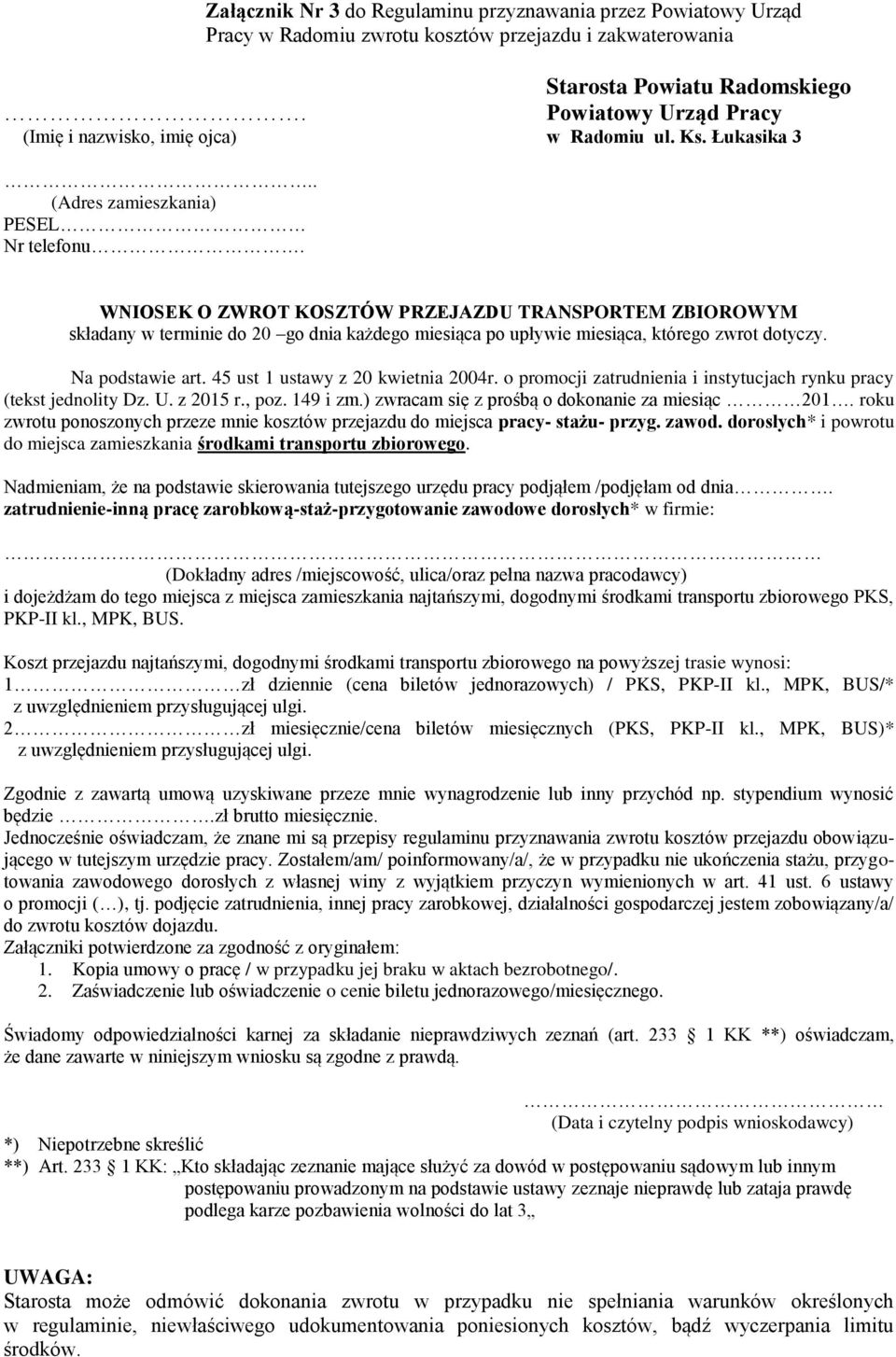 WNIOSEK O ZWROT KOSZTÓW PRZEJAZDU TRANSPORTEM ZBIOROWYM składany w terminie do 20 go dnia każdego miesiąca po upływie miesiąca, którego zwrot dotyczy. Na podstawie art.