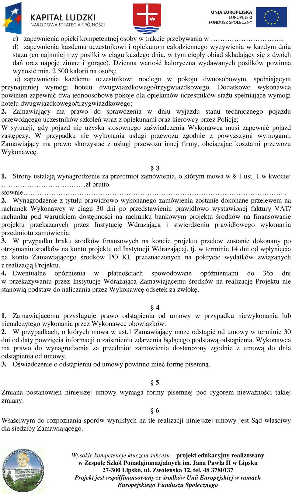 2 500 kalorii na osobę; e) zapewnienia każdemu uczestnikowi noclegu w pokoju dwuosobowym, spełniającym przynajmniej wymogi hotelu dwugwiazdkowego/trzygwiazdkowego.