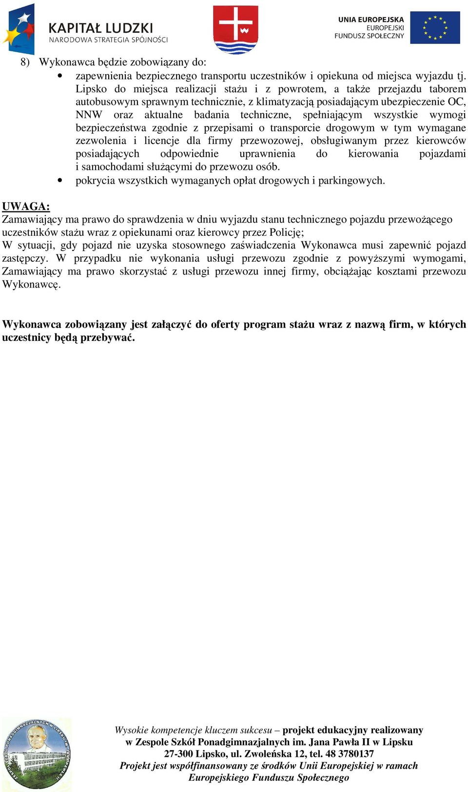 spełniającym wszystkie wymogi bezpieczeństwa zgodnie z przepisami o transporcie drogowym w tym wymagane zezwolenia i licencje dla firmy przewozowej, obsługiwanym przez kierowców posiadających