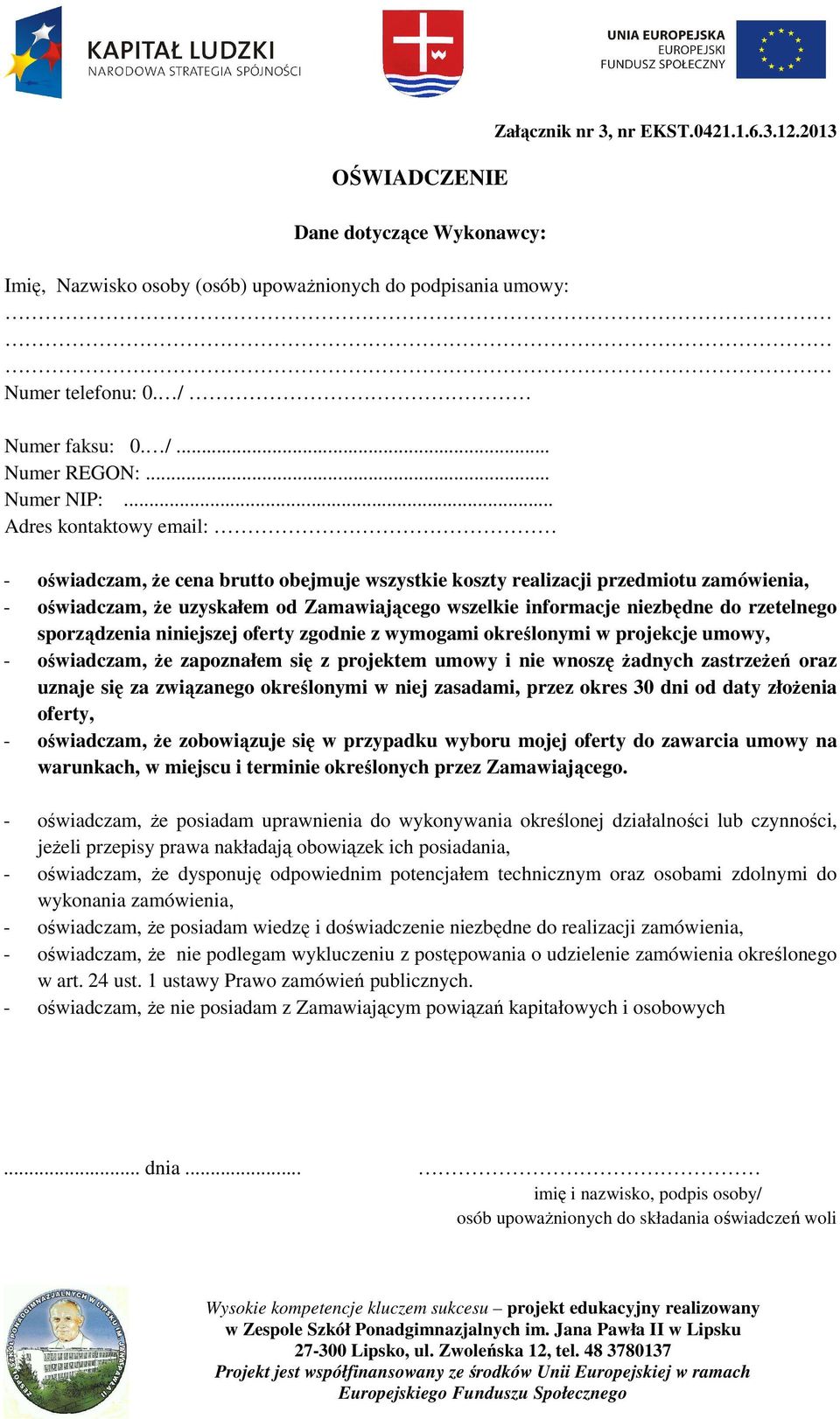 .. Adres kontaktowy email: - oświadczam, że cena brutto obejmuje wszystkie koszty realizacji przedmiotu zamówienia, - oświadczam, że uzyskałem od Zamawiającego wszelkie informacje niezbędne do