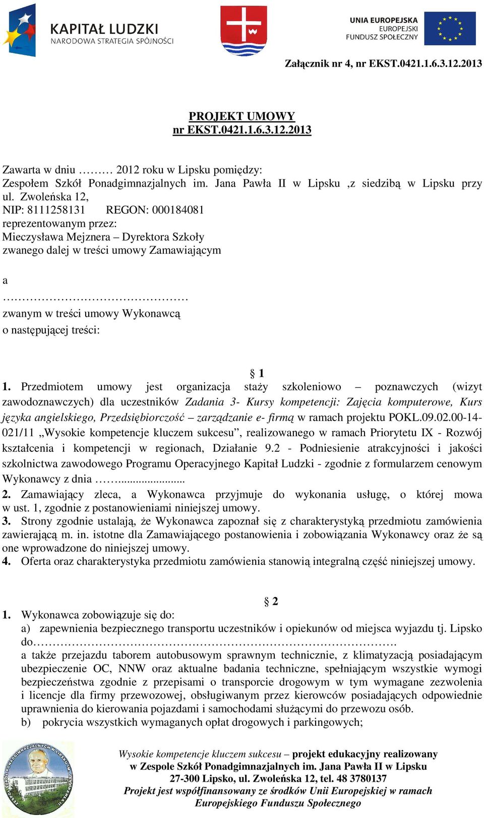 Zwoleńska 12, NIP: 8111258131 REGON: 000184081 reprezentowanym przez: Mieczysława Mejznera Dyrektora Szkoły zwanego dalej w treści umowy Zamawiającym a zwanym w treści umowy Wykonawcą o następującej