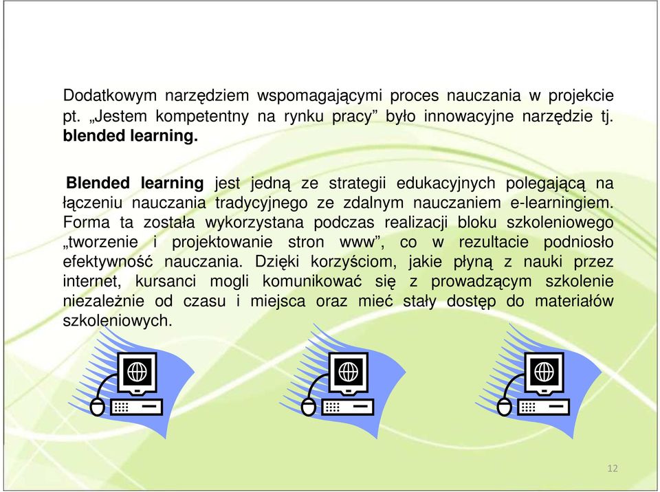 Forma ta została wykorzystana podczas realizacji bloku szkoleniowego tworzenie i projektowanie stron www, co w rezultacie podniosło efektywność nauczania.