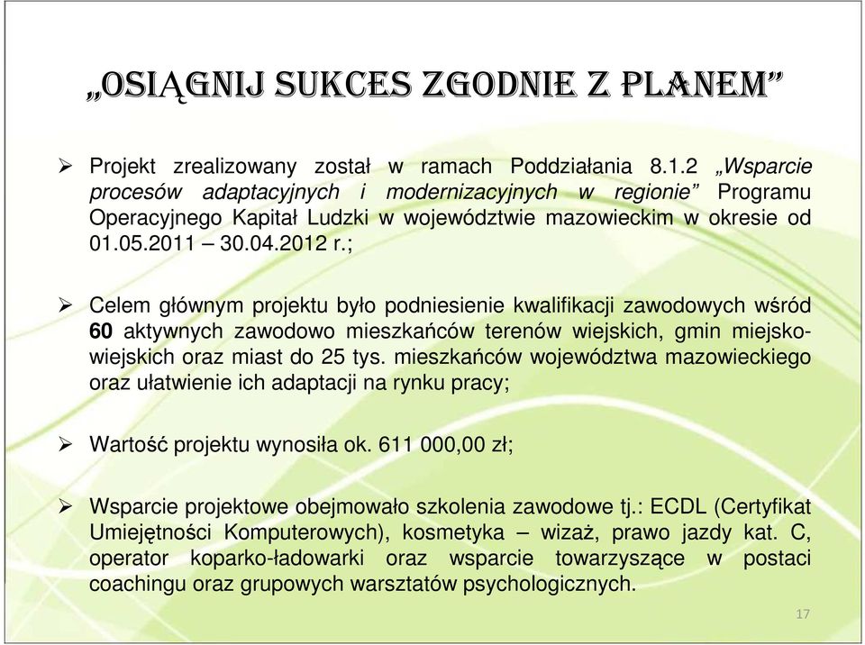 ; Celem głównym projektu było podniesienie kwalifikacji zawodowych wśród 60 aktywnych zawodowo mieszkańców terenów wiejskich, gmin miejskowiejskich oraz miast do 25 tys.