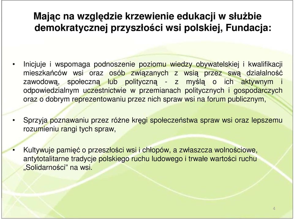 politycznych i gospodarczych oraz o dobrym reprezentowaniu przez nich spraw wsi na forum publicznym, Sprzyja poznawaniu przez róŝne kręgi społeczeństwa spraw wsi oraz lepszemu