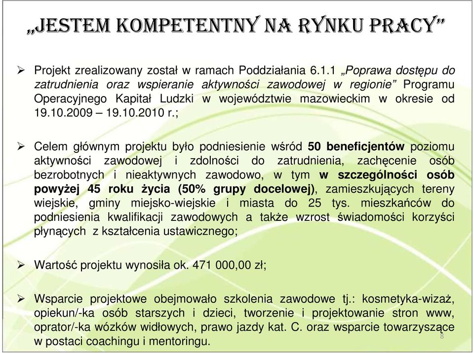 ; Celem głównym projektu było podniesienie wśród 50 beneficjentów poziomu aktywności zawodowej i zdolności do zatrudnienia, zachęcenie osób bezrobotnych i nieaktywnych zawodowo, w tym w szczególności