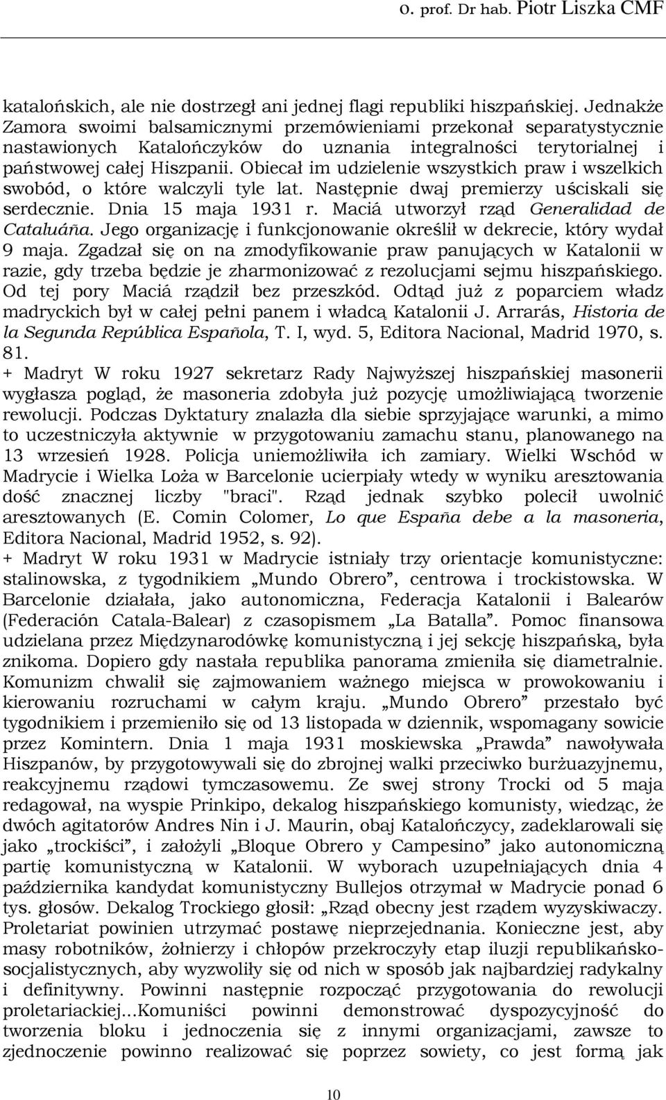 Obiecał im udzielenie wszystkich praw i wszelkich swobód, o które walczyli tyle lat. Następnie dwaj premierzy uściskali się serdecznie. Dnia 15 maja 1931 r.