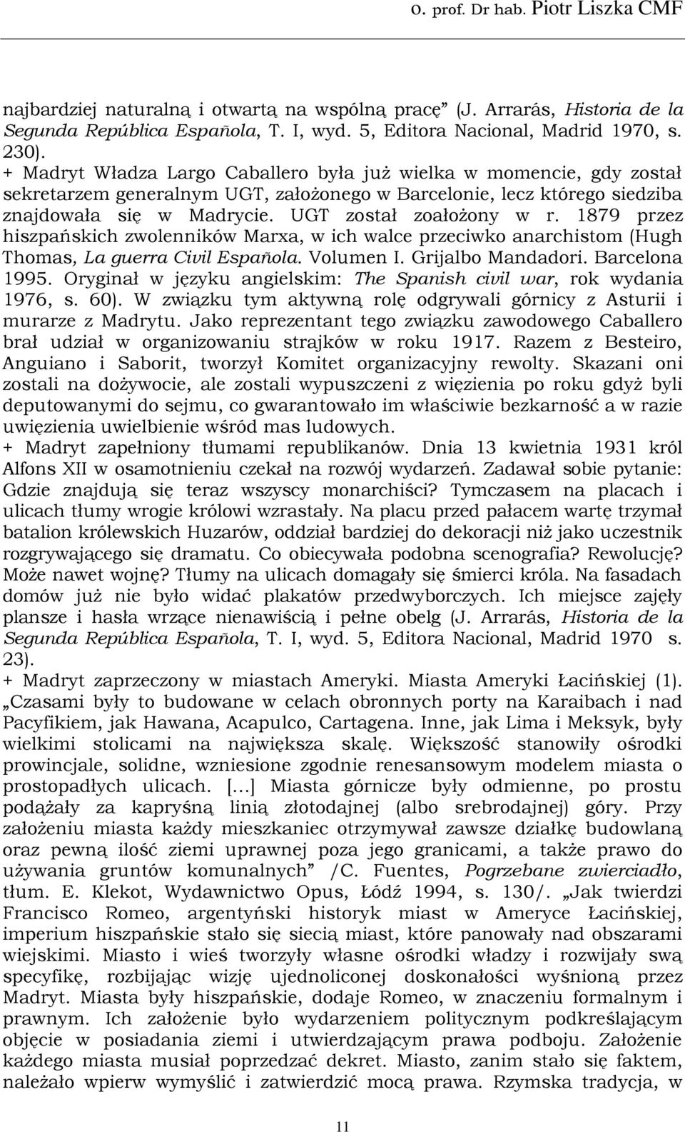 1879 przez hiszpańskich zwolenników Marxa, w ich walce przeciwko anarchistom (Hugh Thomas, La guerra Civil Española. Volumen I. Grijalbo Mandadori. Barcelona 1995.