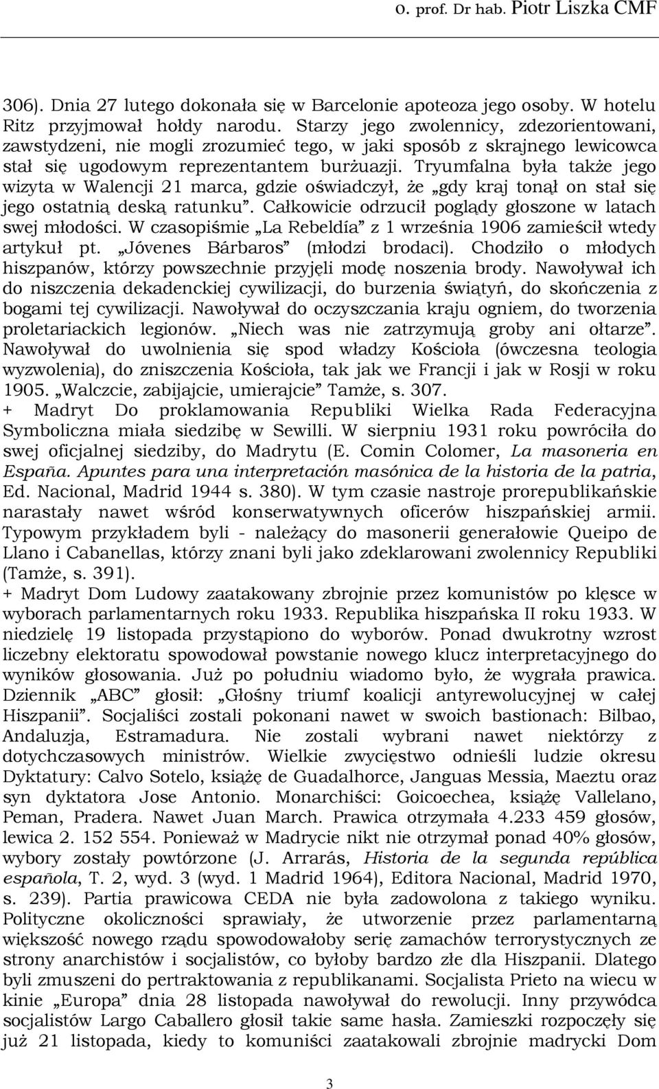 Tryumfalna była także jego wizyta w Walencji 21 marca, gdzie oświadczył, że gdy kraj tonął on stał się jego ostatnią deską ratunku. Całkowicie odrzucił poglądy głoszone w latach swej młodości.