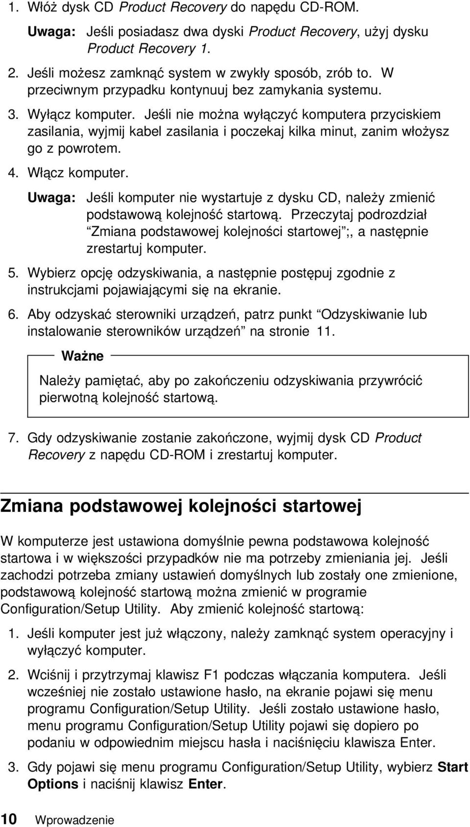 Jeśli nie można wyłączyć komputera przyciskiem zasilania, wyjmij kabel zasilania i poczekaj kilka minut, zanim włożysz go z powrotem. 4. Włącz komputer.