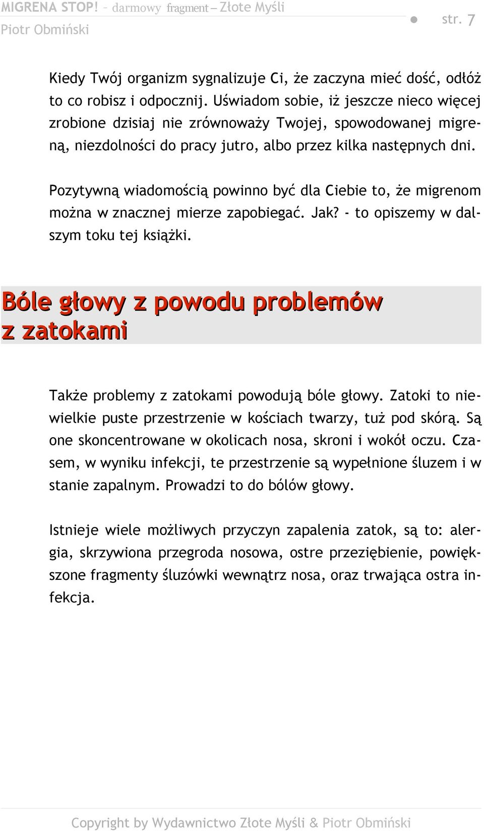 Pozytywną wiadomością powinno być dla Ciebie to, że migrenom można w znacznej mierze zapobiegać. Jak? - to opiszemy w dalszym toku tej książki.